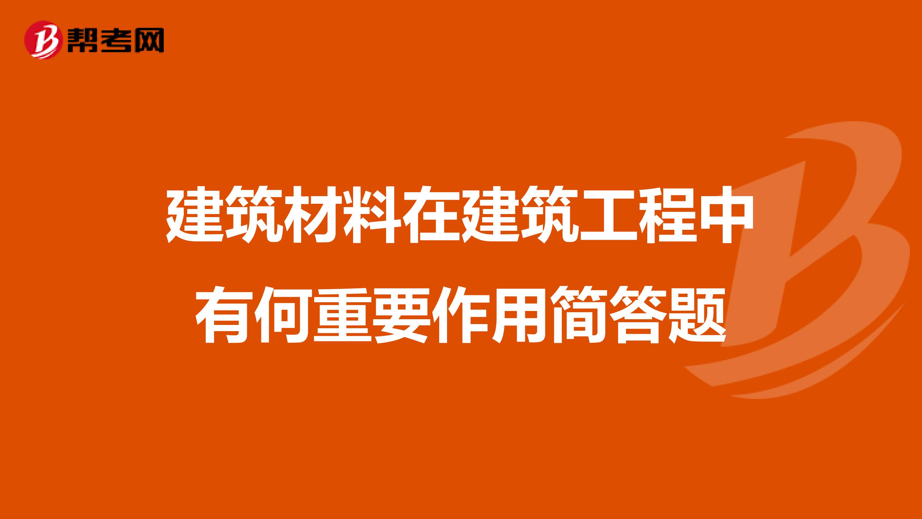 建筑材料在建筑工程中有何重要作用简答题