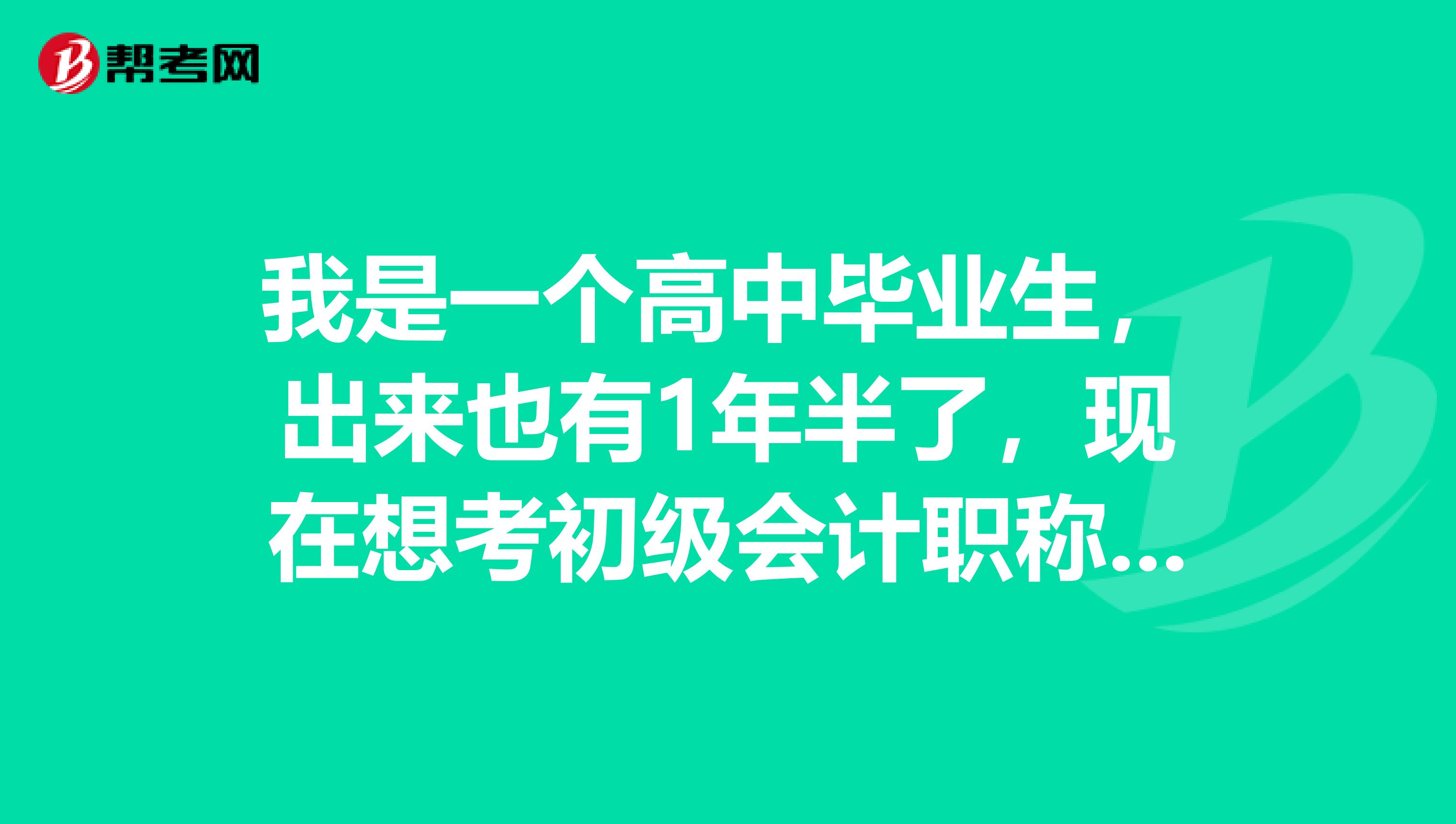 我是一个高中毕业生,出来也有1年半了,现在想考初级会计职称,怎么开始备考之路?
