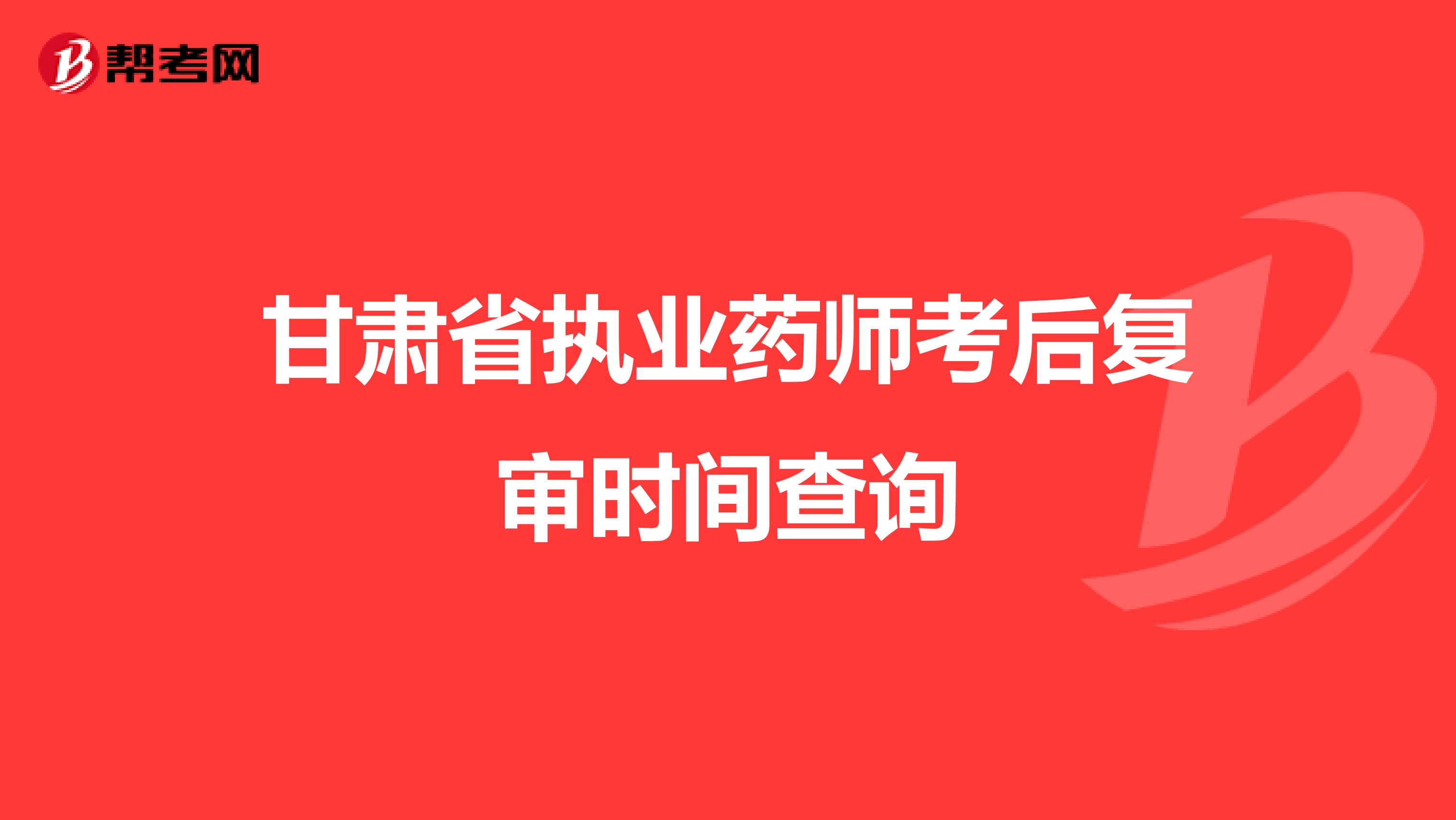 甘肃省执业药师考后复审时间查询