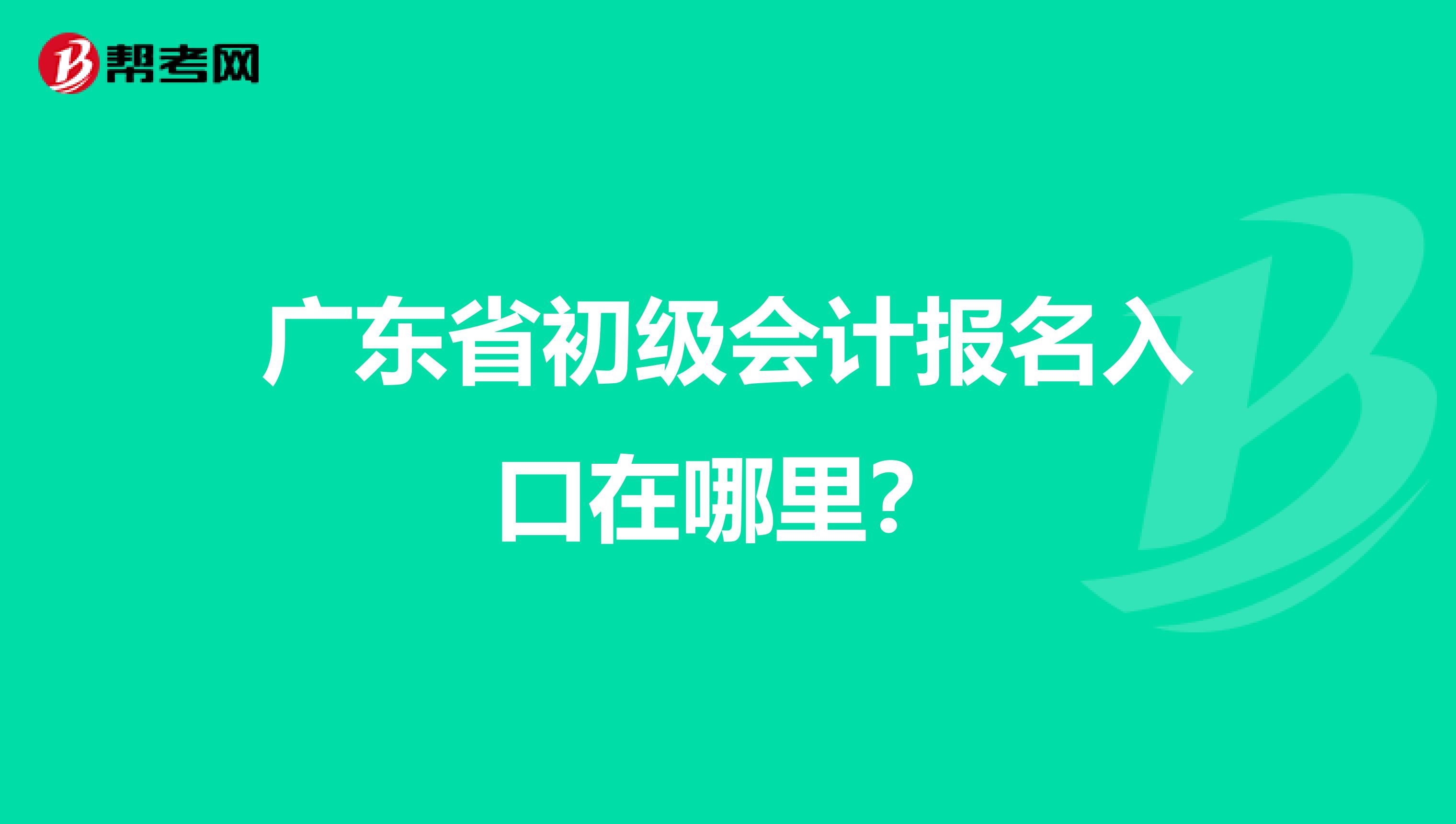 广东省初级会计报名入口在哪里？