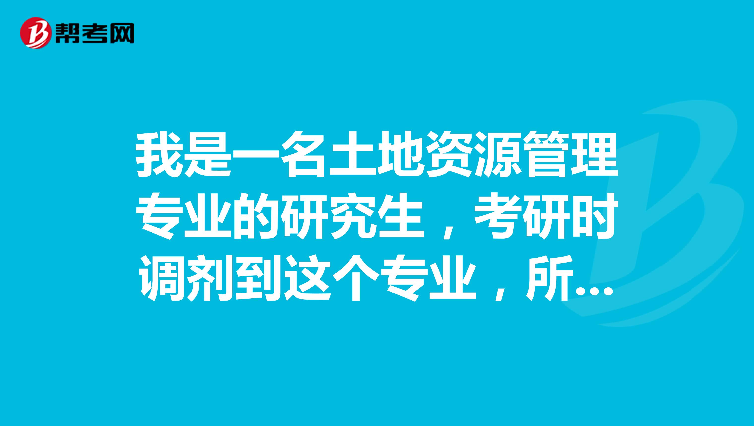 我是一名土地资源管理专业的研究生，考研时调剂到这个专业，所以没有学科背景。