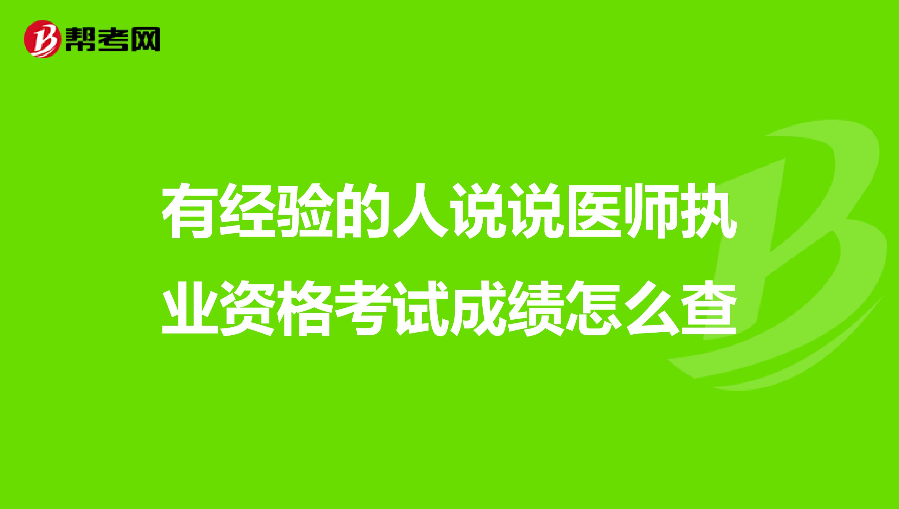 有经验的人说说医师执业资格考试成绩怎么查