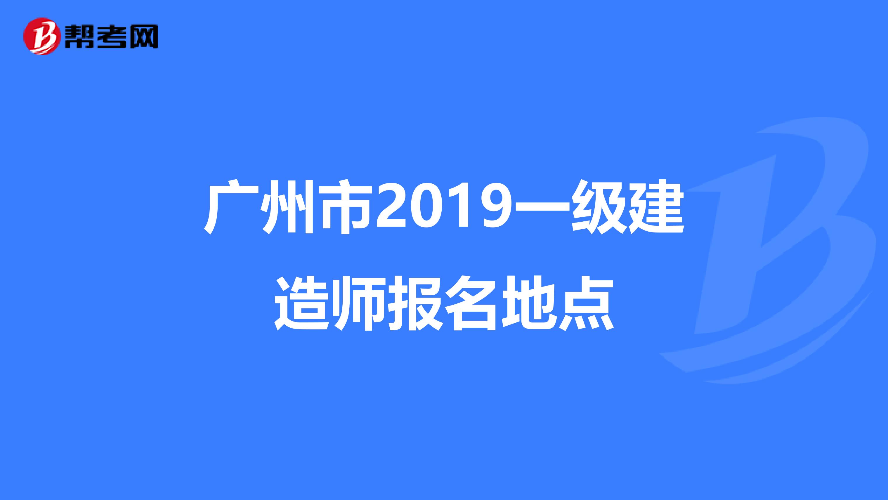 廣州市2019一級建造師報名地點