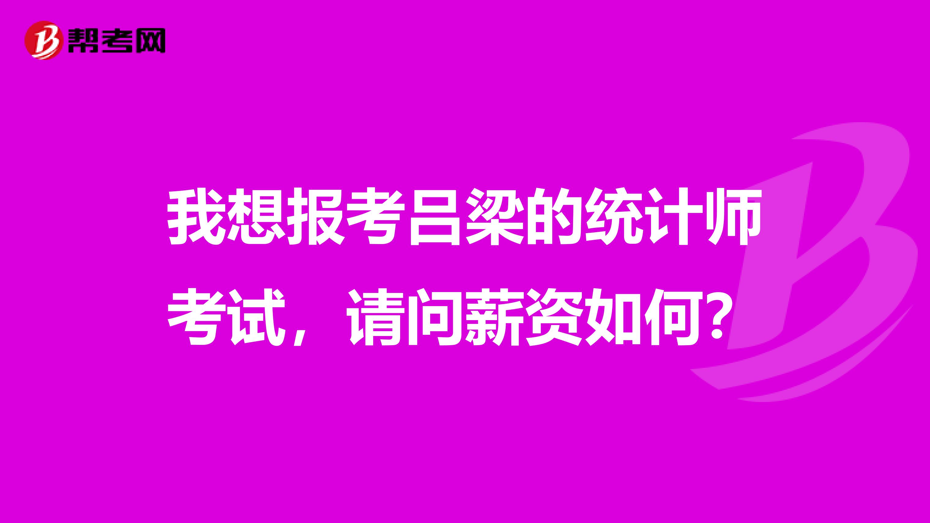我想报考吕梁的统计师考试，请问薪资如何？