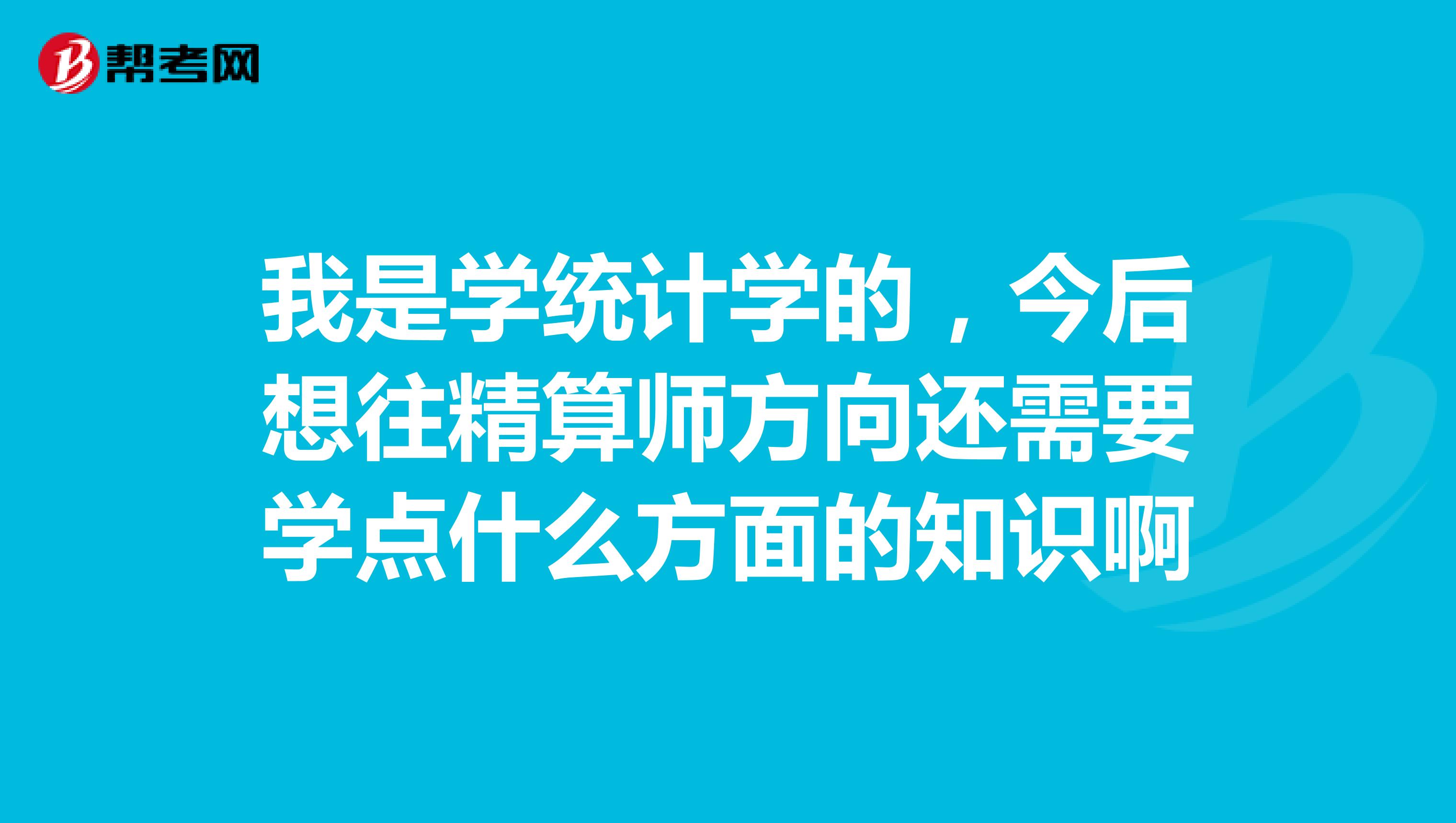 我是学统计学的,今后想往精算师方向还需要学点什么方面的知识啊