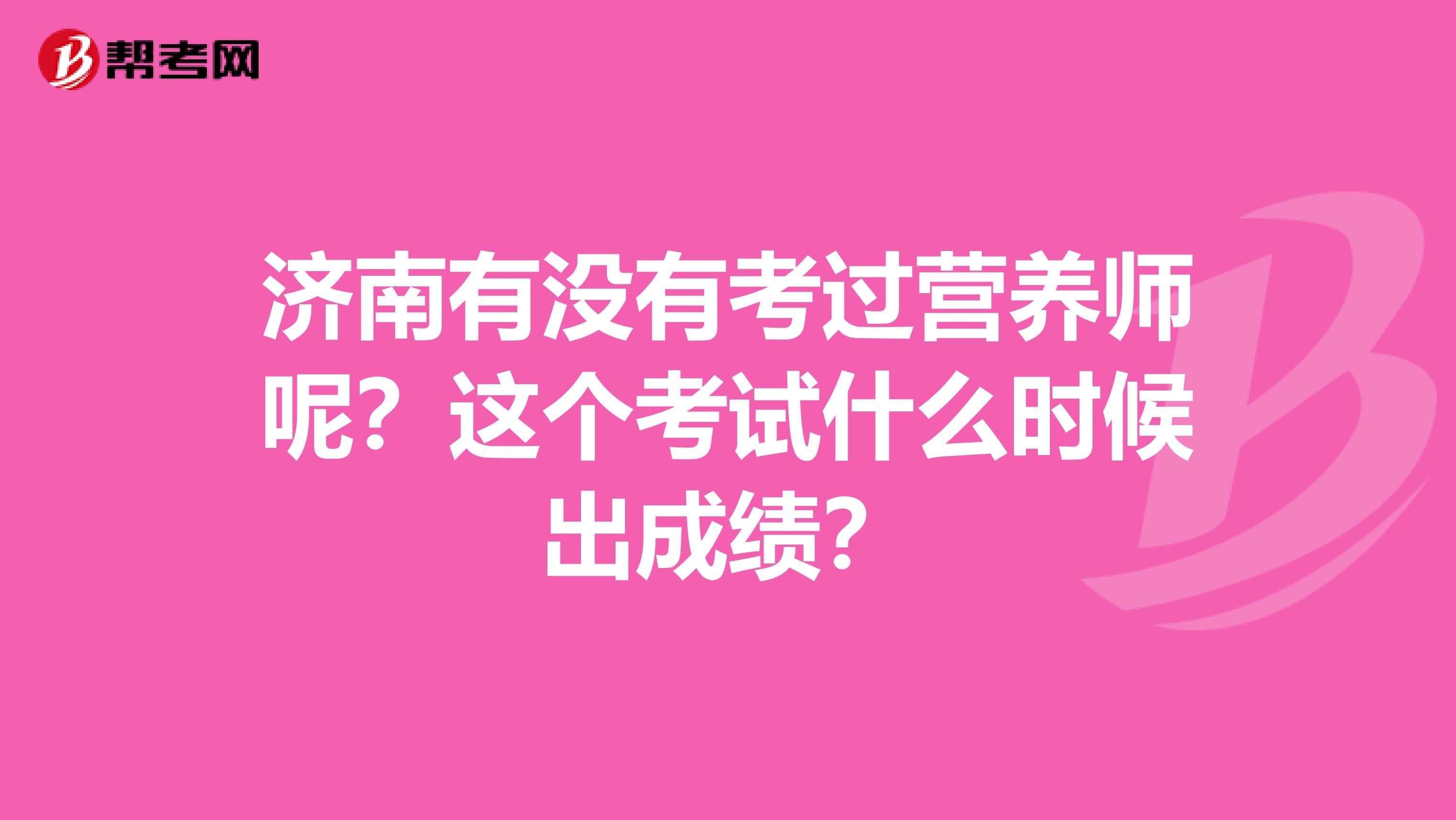 济南有没有考过营养师呢?这个考试什么时候出成绩?