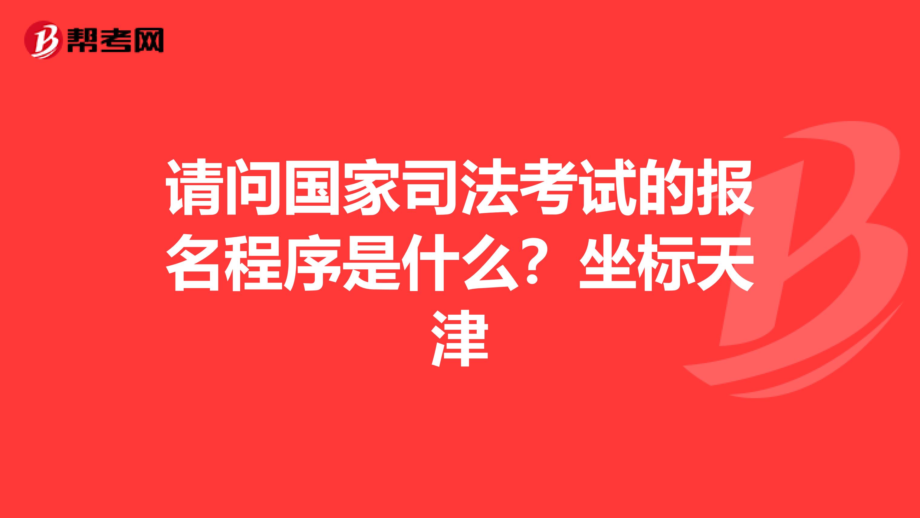 请问国家司法考试的报名程序是什么?坐标天津