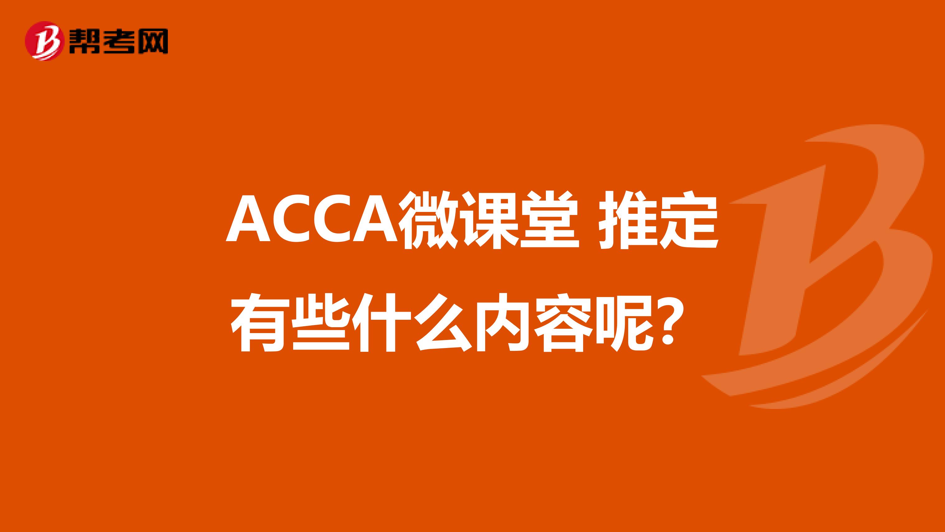 ACCA微课堂 推定有些什么内容呢？