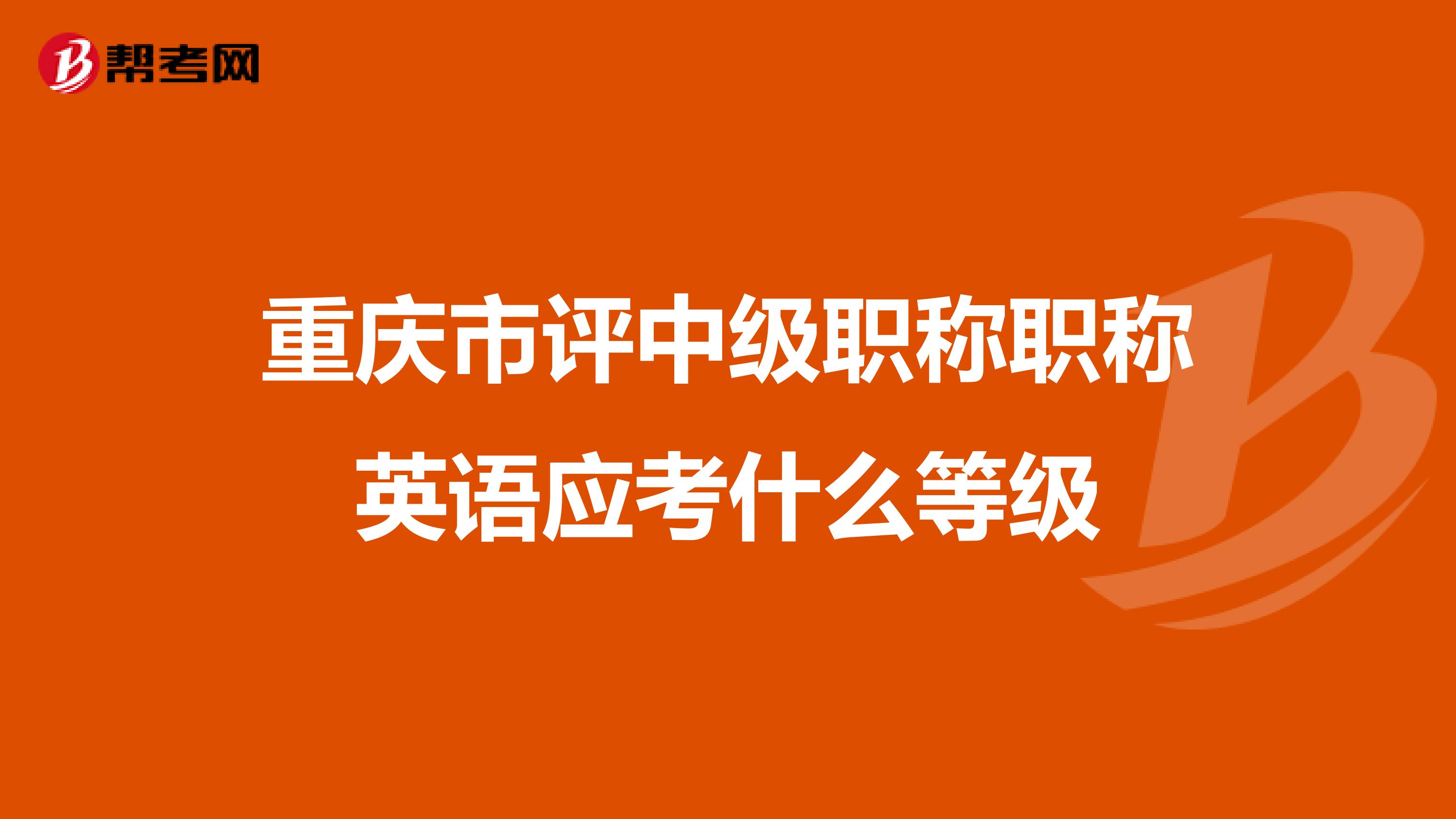 重庆市评中级职称职称英语应考什么等级
