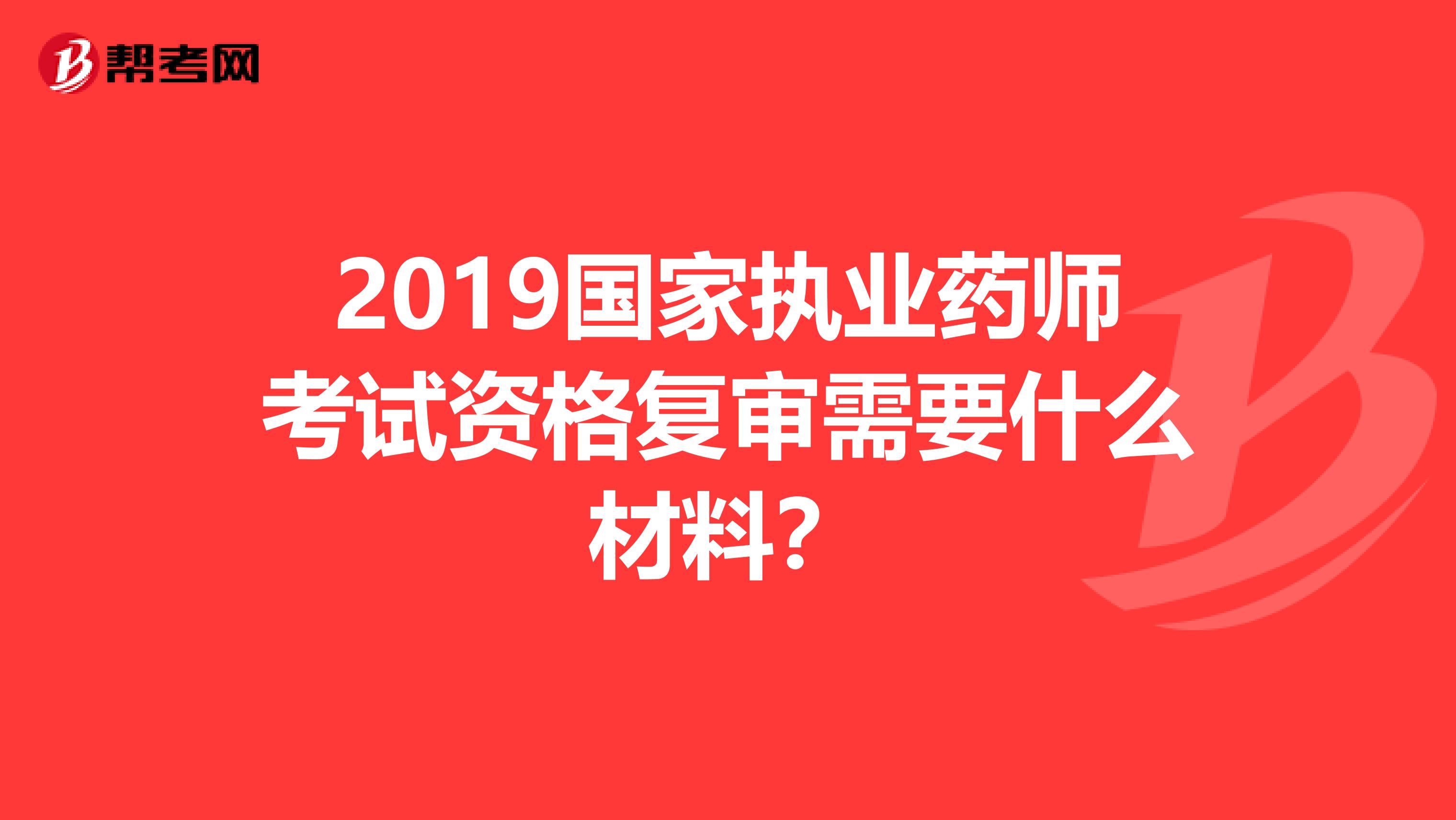 2019國家執業藥師考試資格復審需要什么材料?