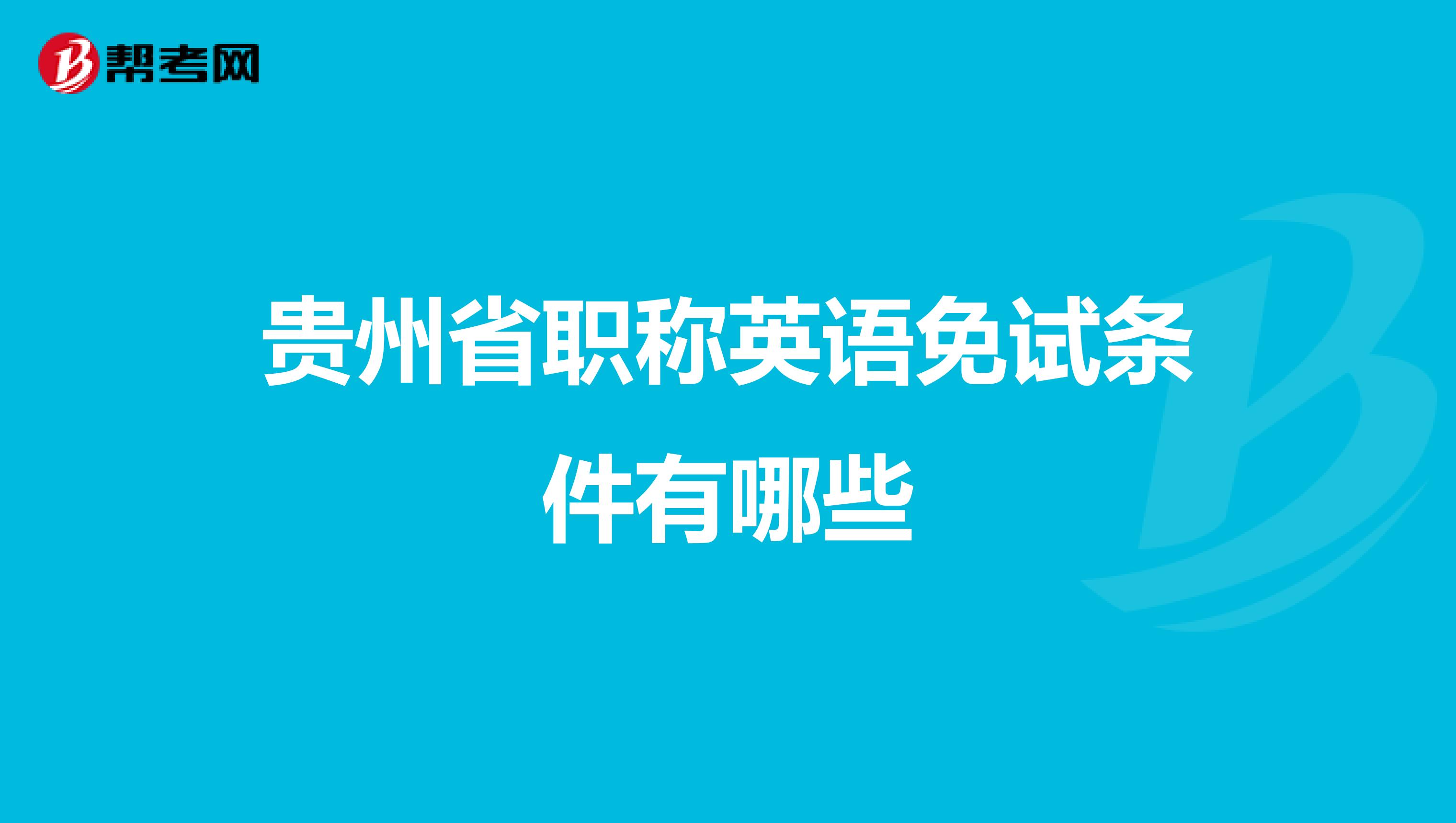 贵州省职称英语免试条件有哪些