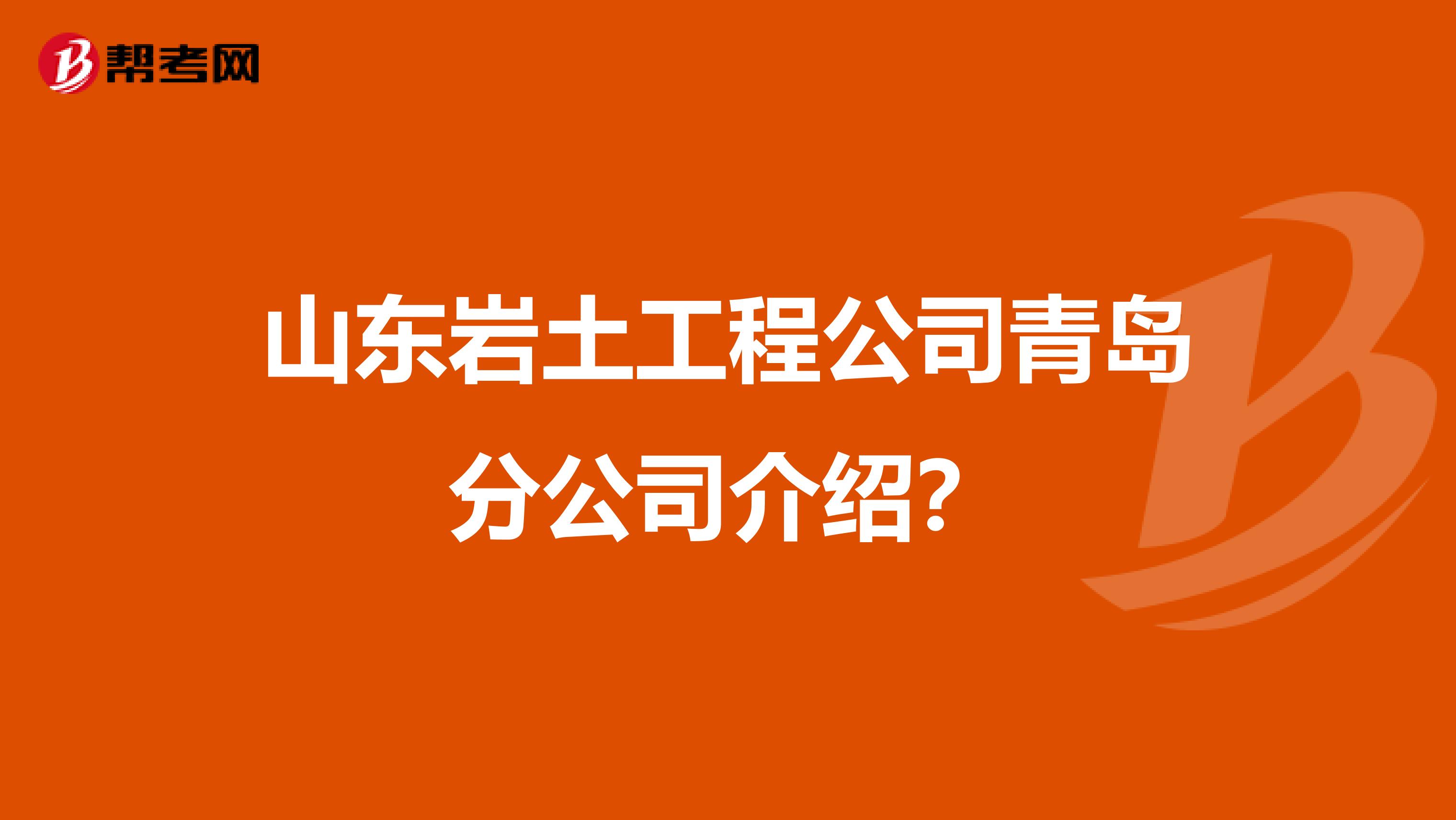 山东岩土工程公司青岛分公司介绍?