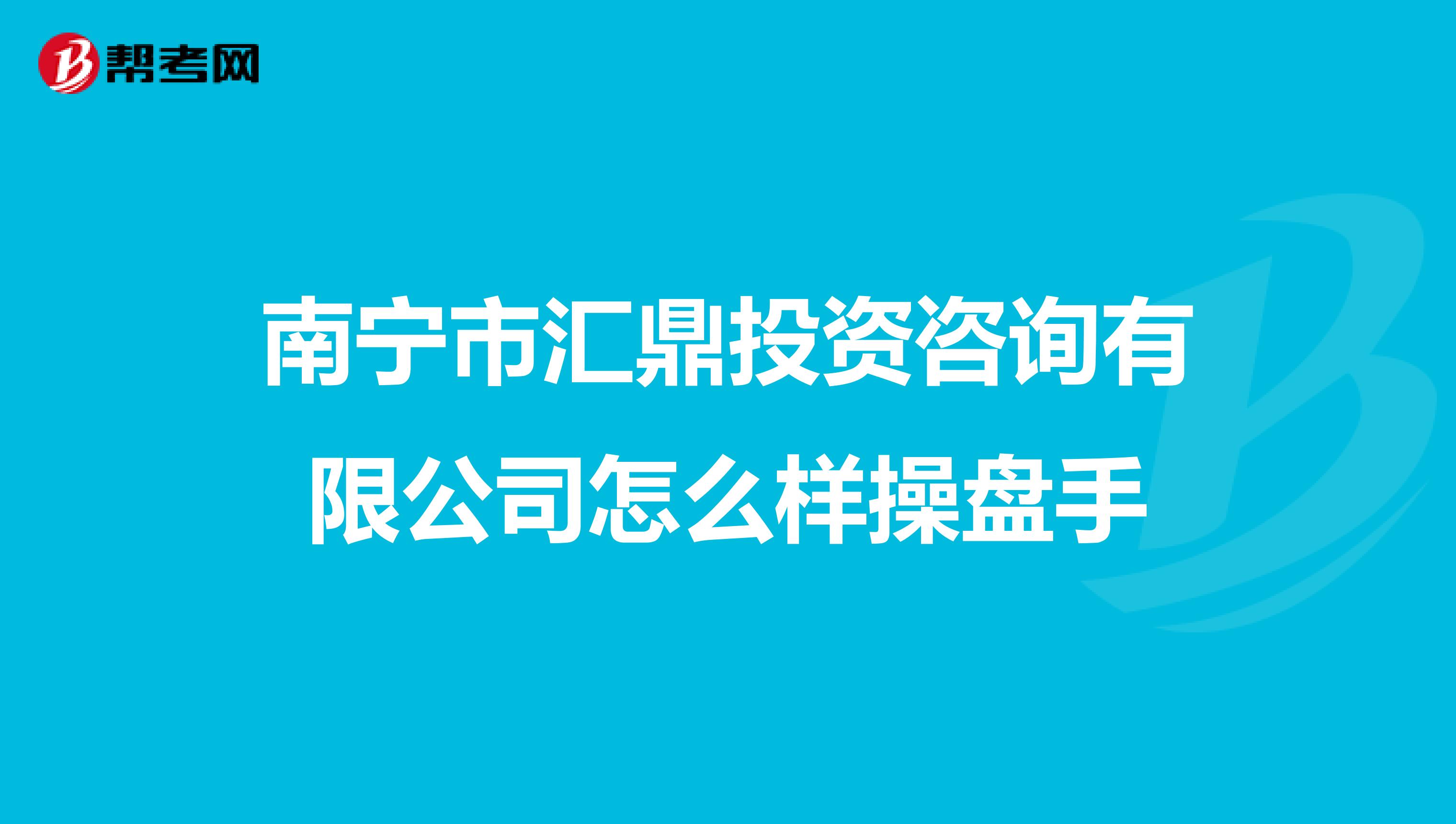 南宁市汇鼎投资咨询有限公司怎么样操盘手