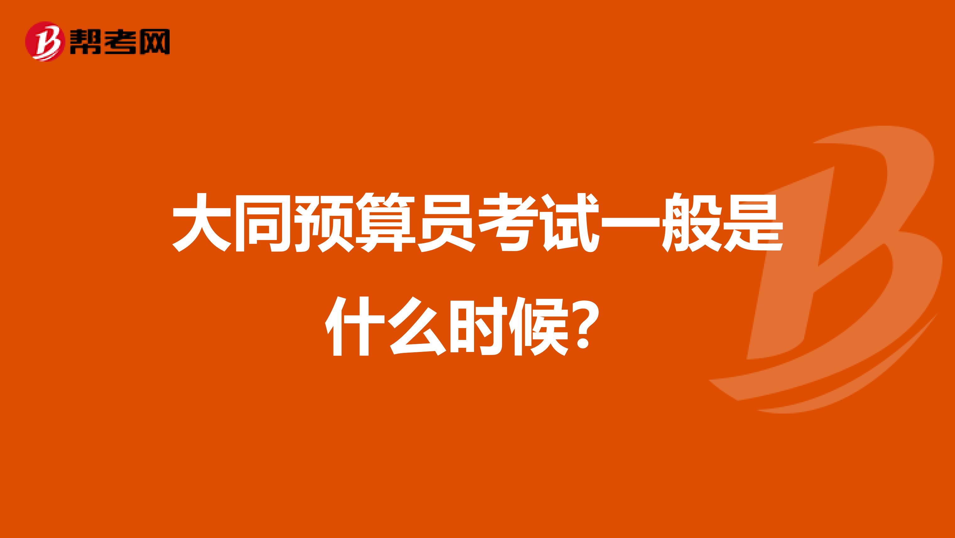 大同预算员考试一般是什么时候?