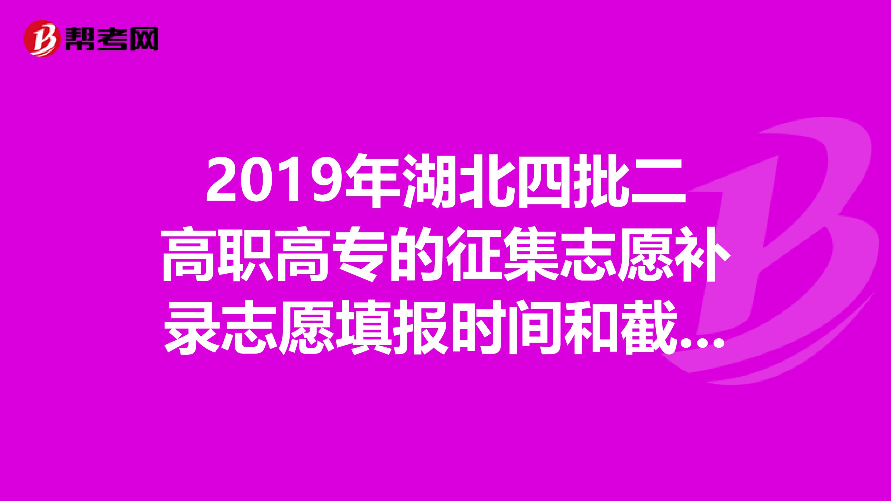 2019年湖北四批二高职高专的征集志愿补录志愿填报时间和截止日?