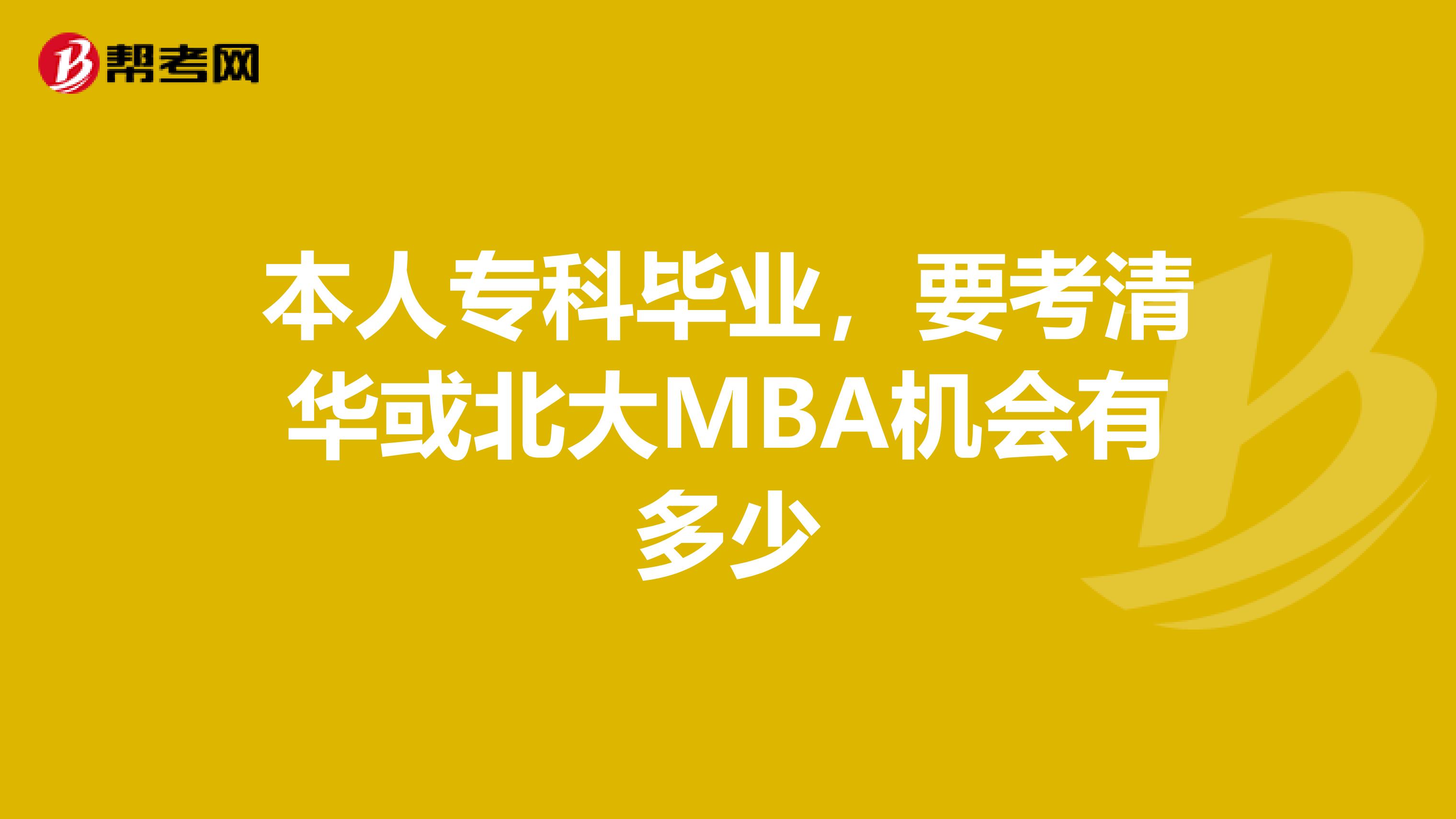 本人专科毕业,要考清华或北大MBA机会有多少