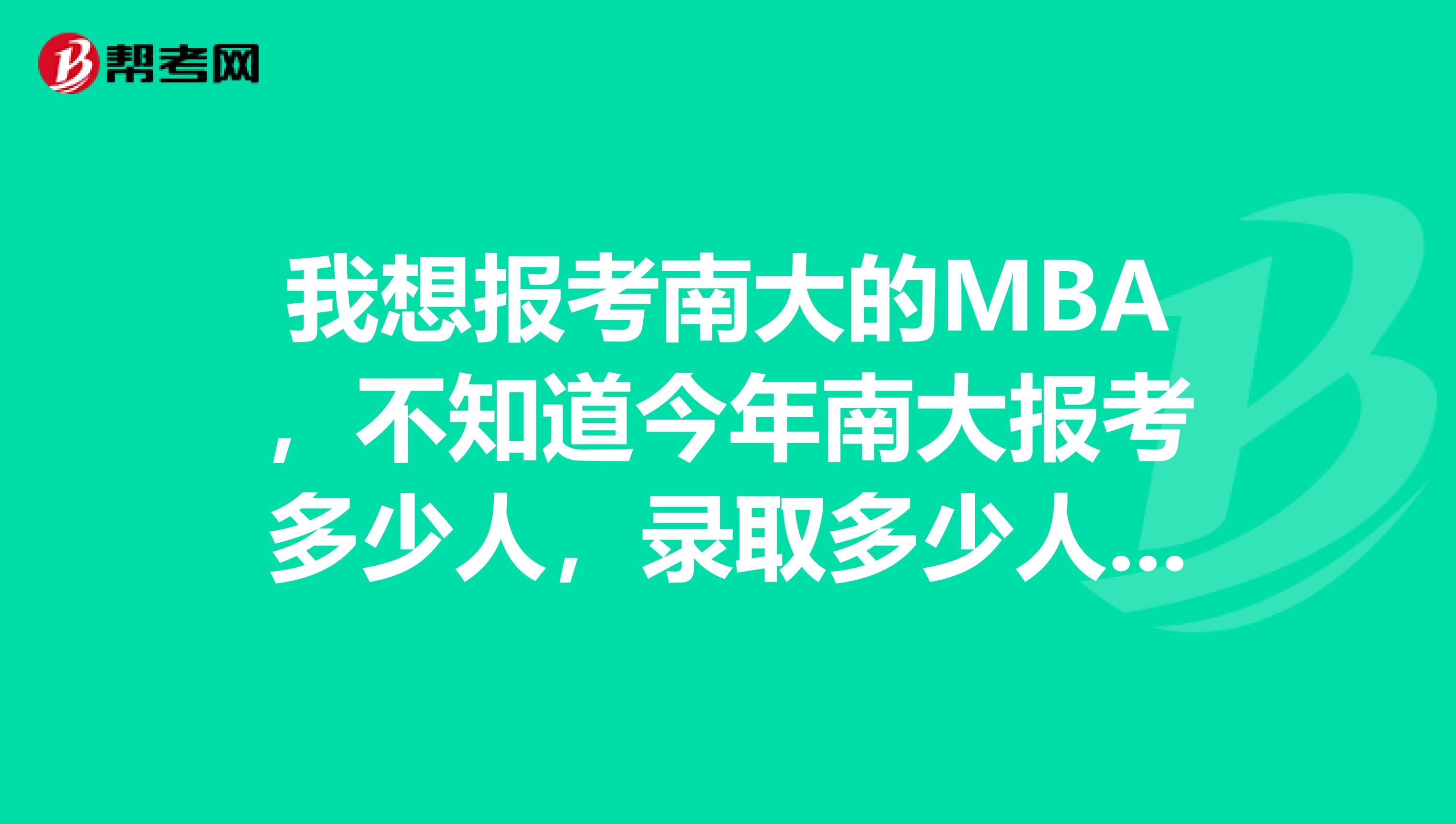 我想报考南大的MBA，不知道今年南大报考多少人，录取多少人？为使自己更有把握，想要报个辅导班，求推荐a