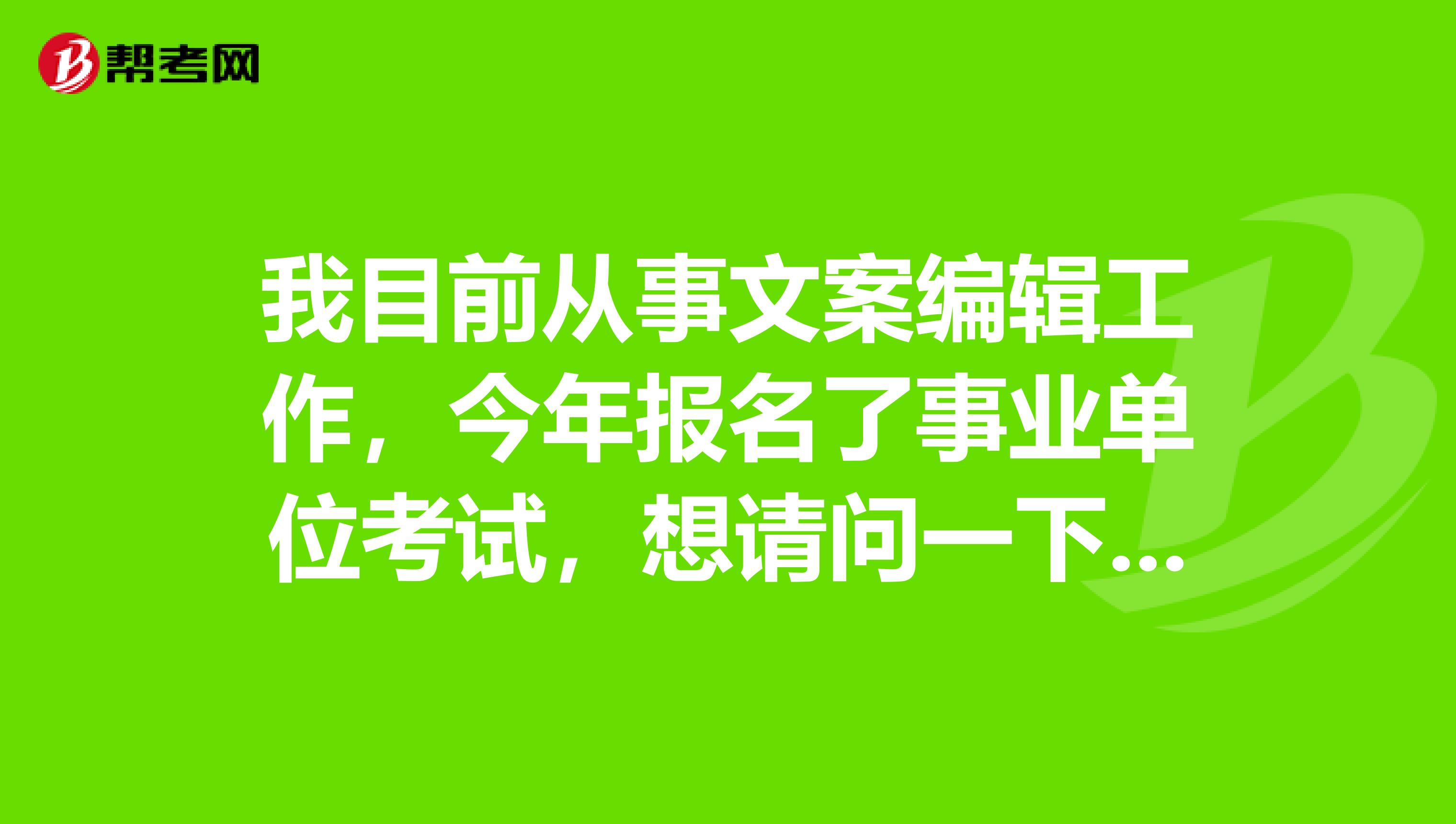 我目前从事文案编辑工作,今年报名了事业单位考试,想请问一下大家事业单位考试公共基础考试的知识应该如何备考啊?