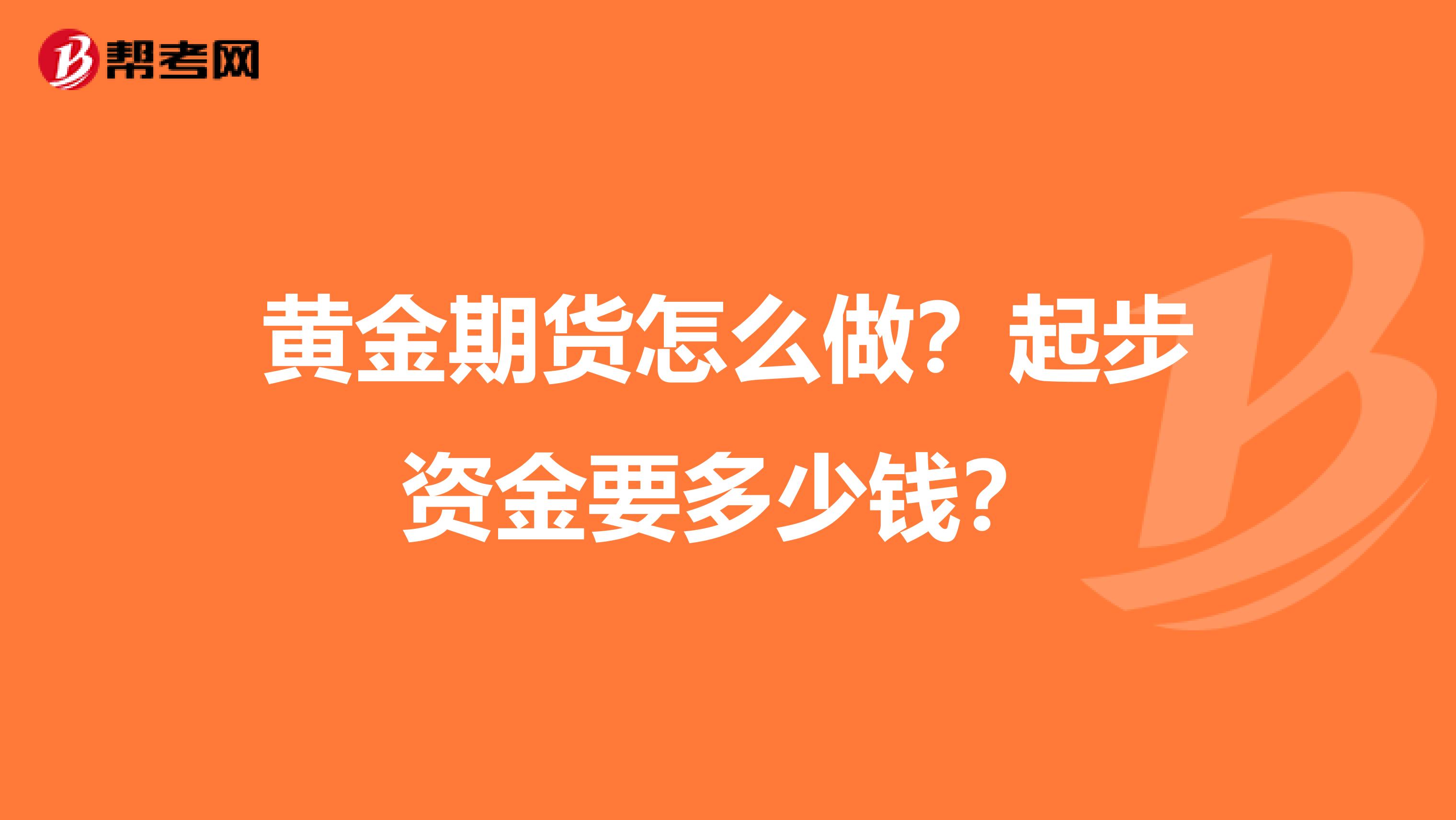 黄金期货怎么做？起步资金要多少钱？