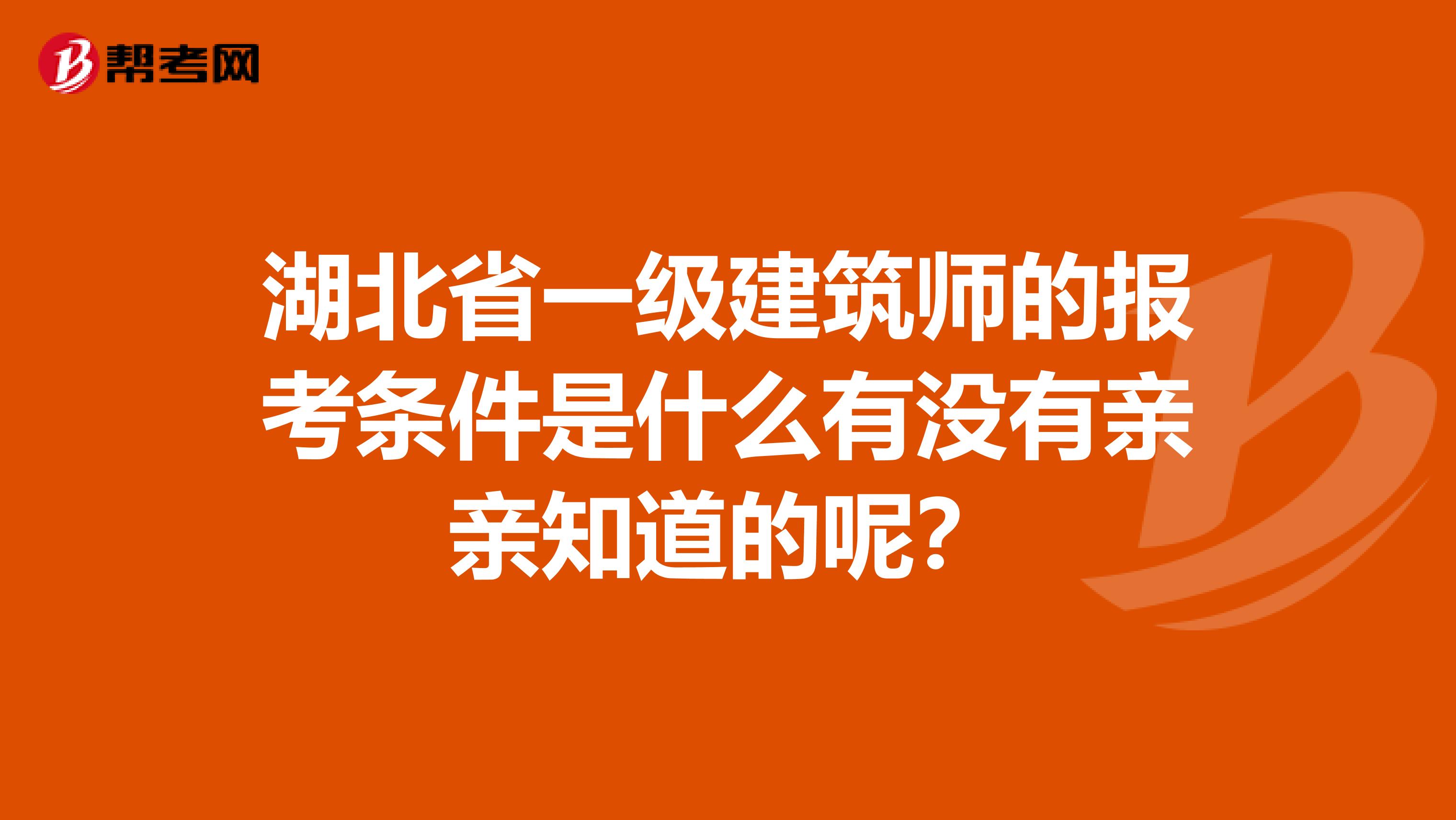湖北省一级建筑师的报考条件是什么有没有亲亲知道的呢?