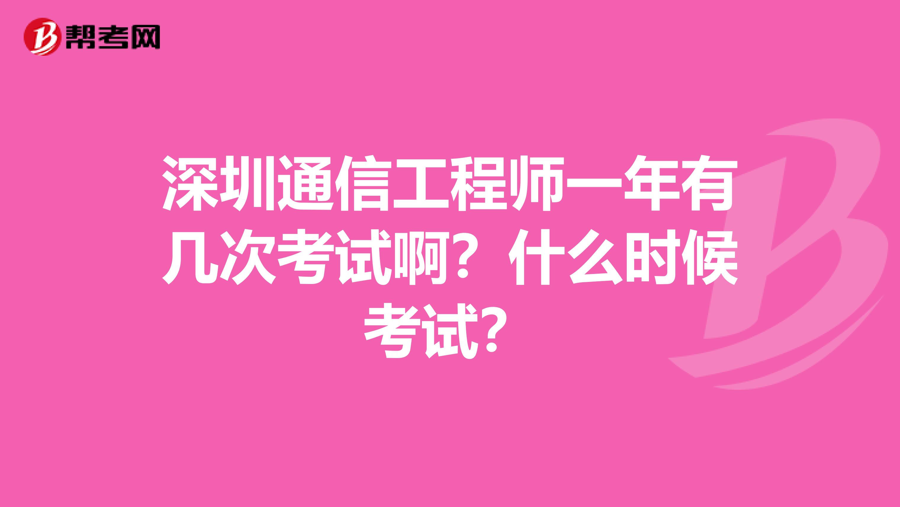深圳通信工程师一年有几次考试啊?什么时候考试?