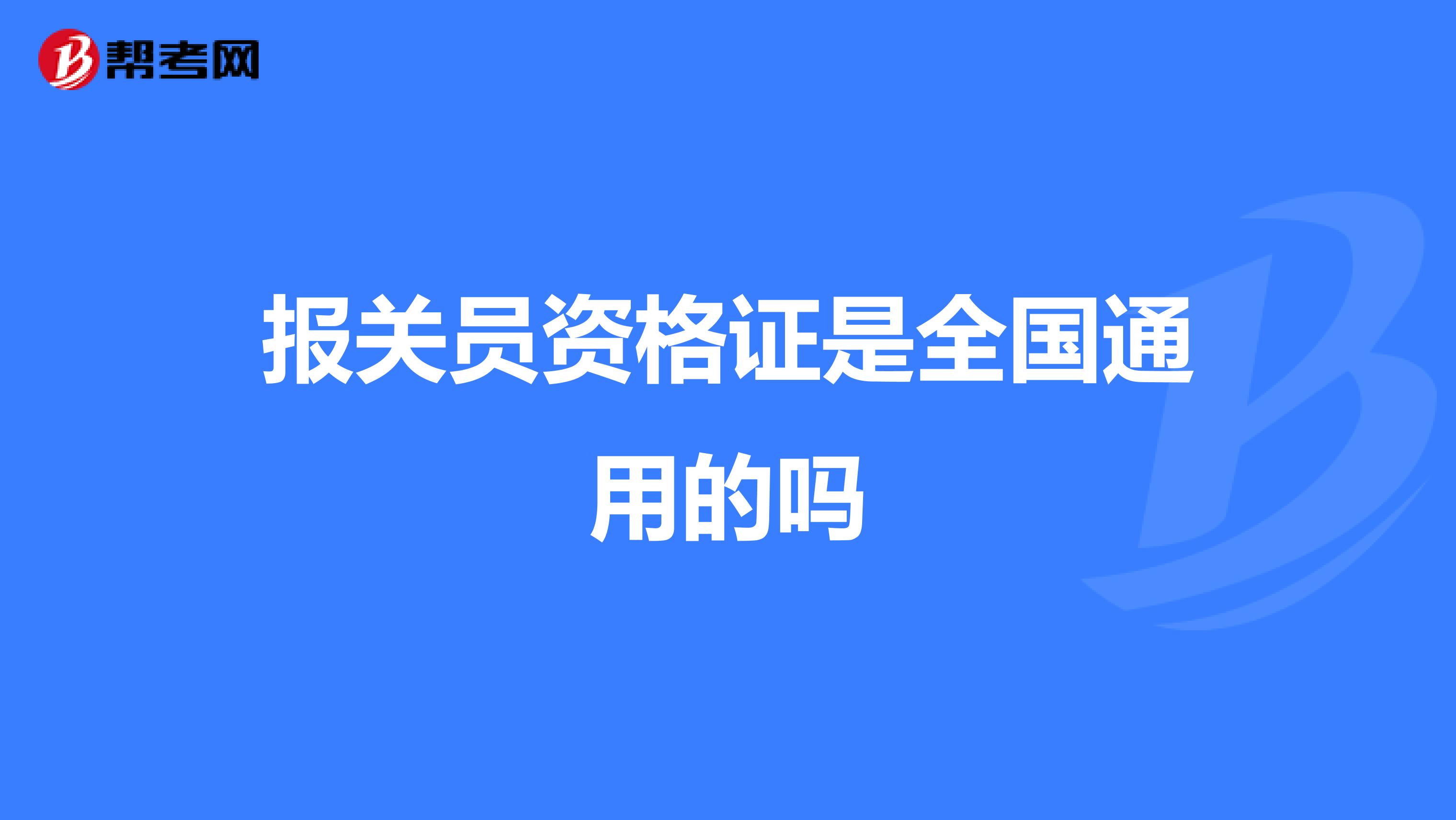 报关员资格证是全国通用的吗