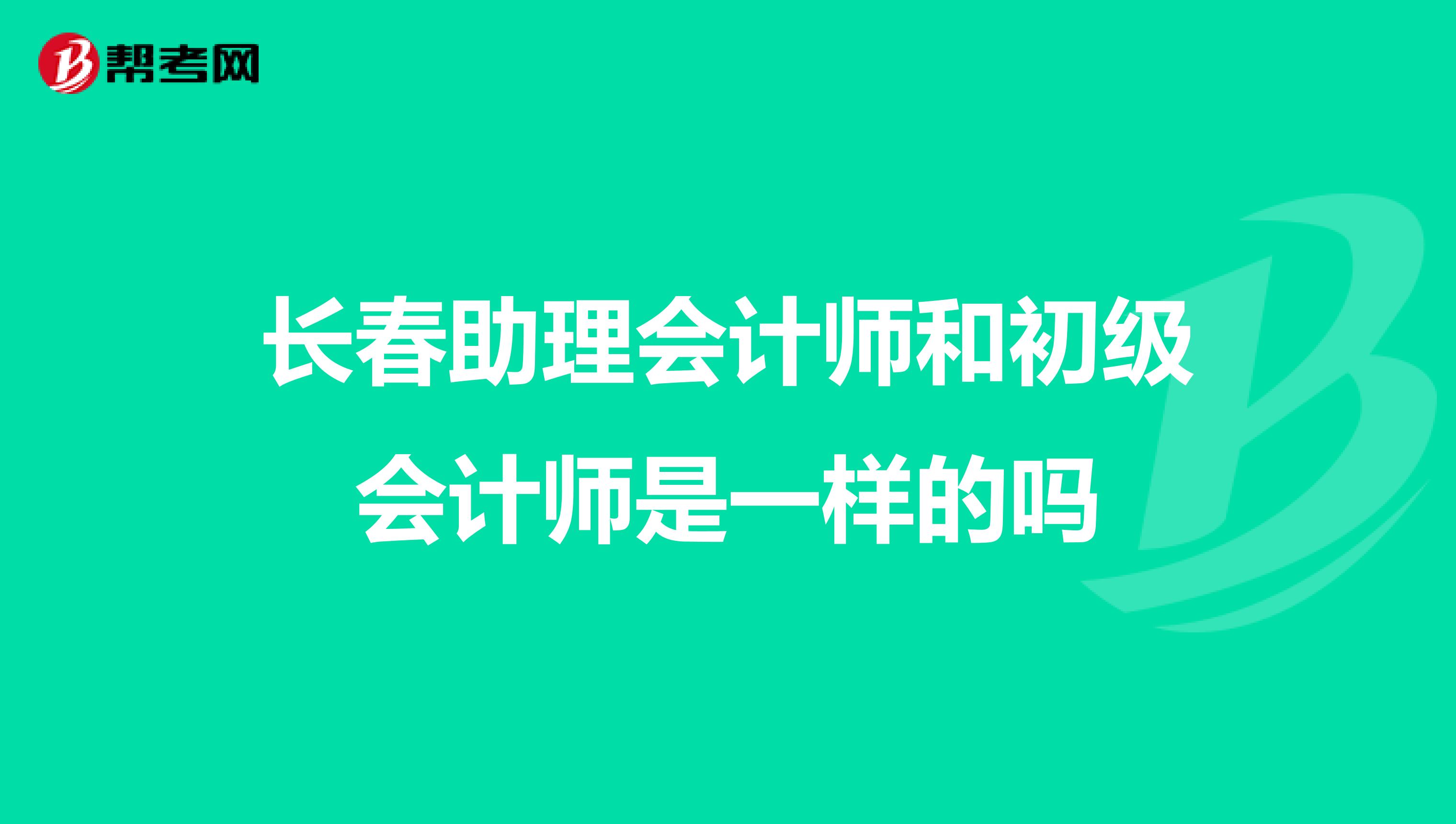 长春助理会计师和初级会计师是一样的吗