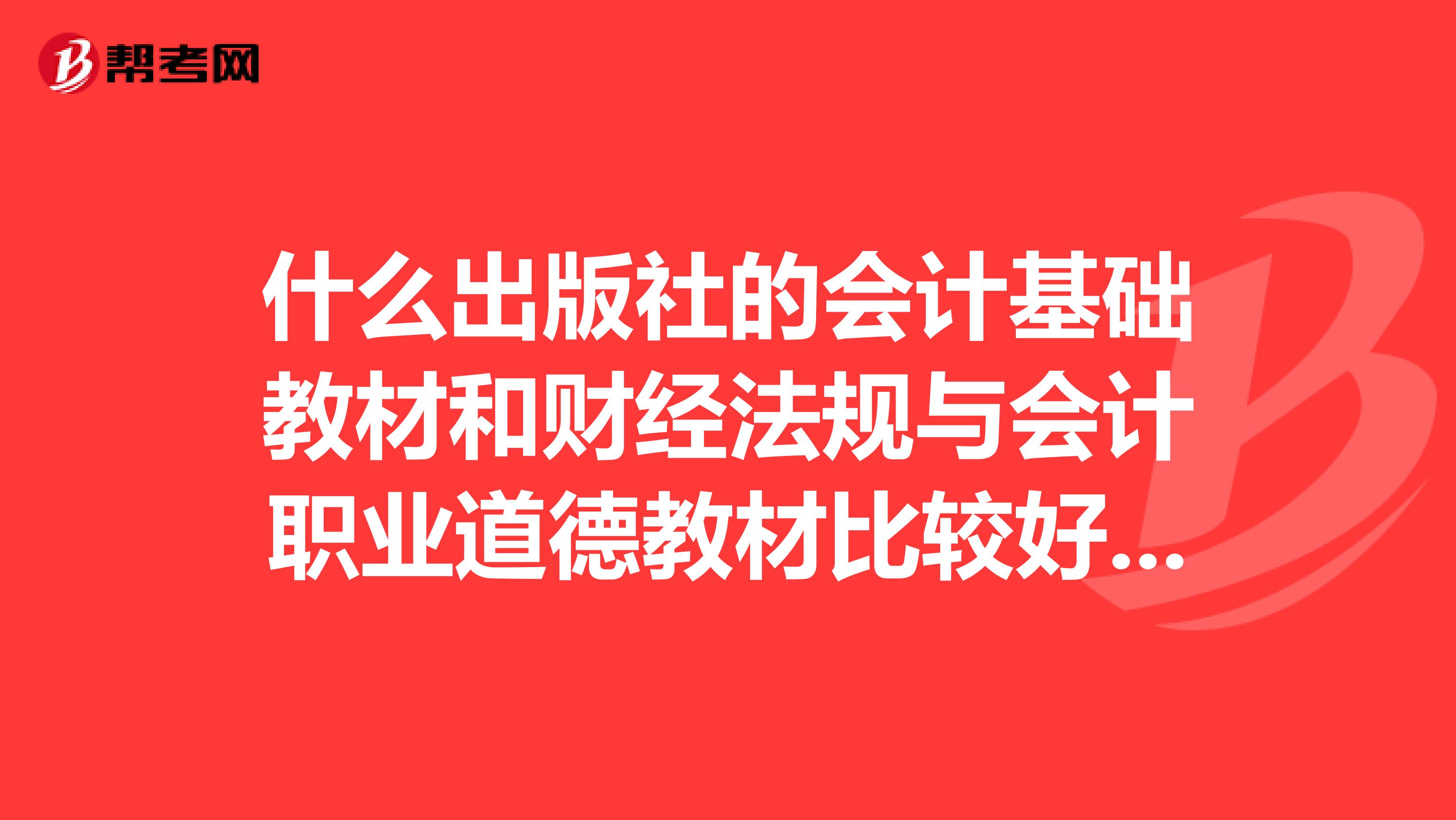 什么出版社的会计基础教材和财经法规与会计职业道德教材比较好我是安徽考生