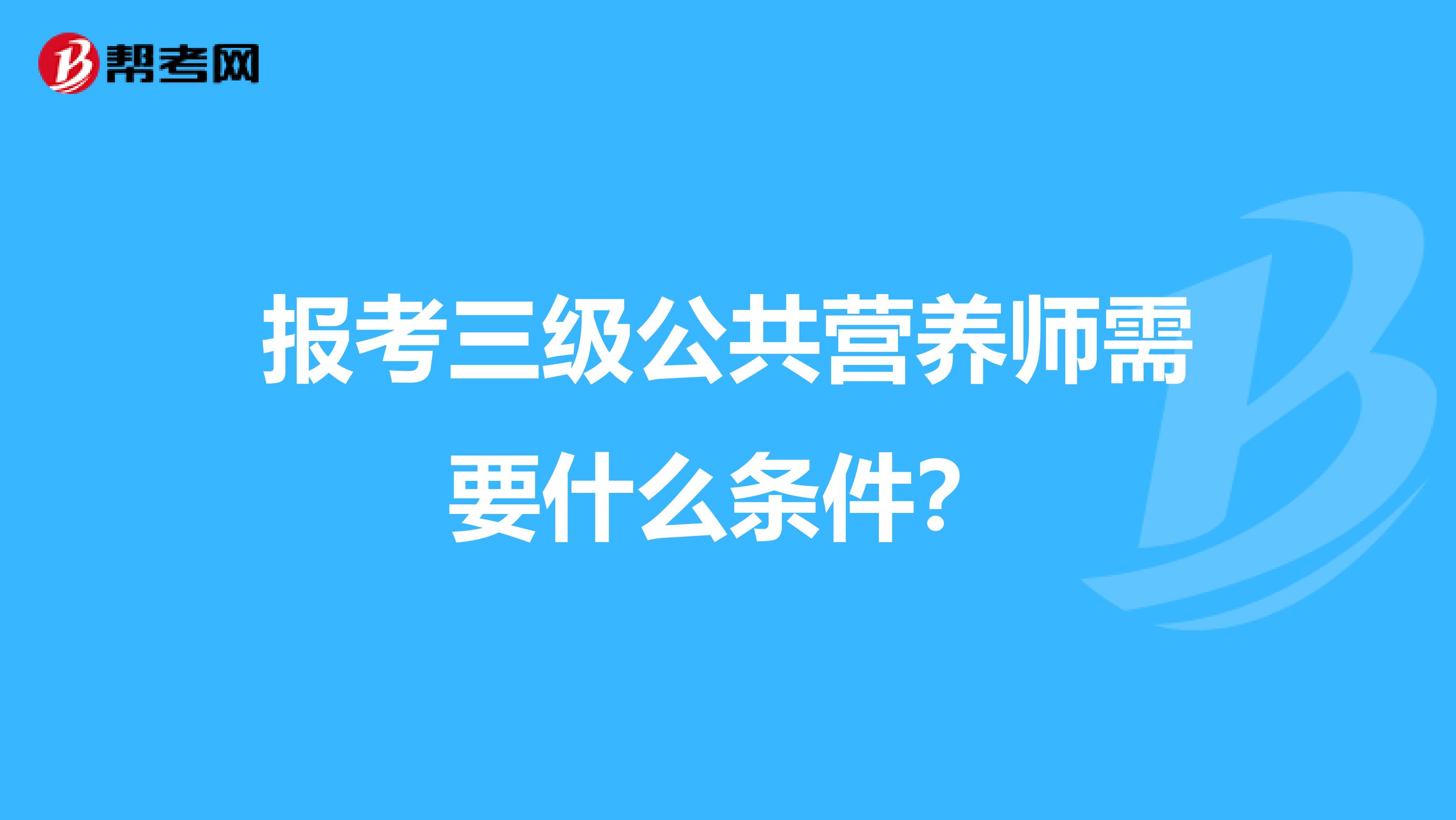 报考三级公共营养师需要什么条件?