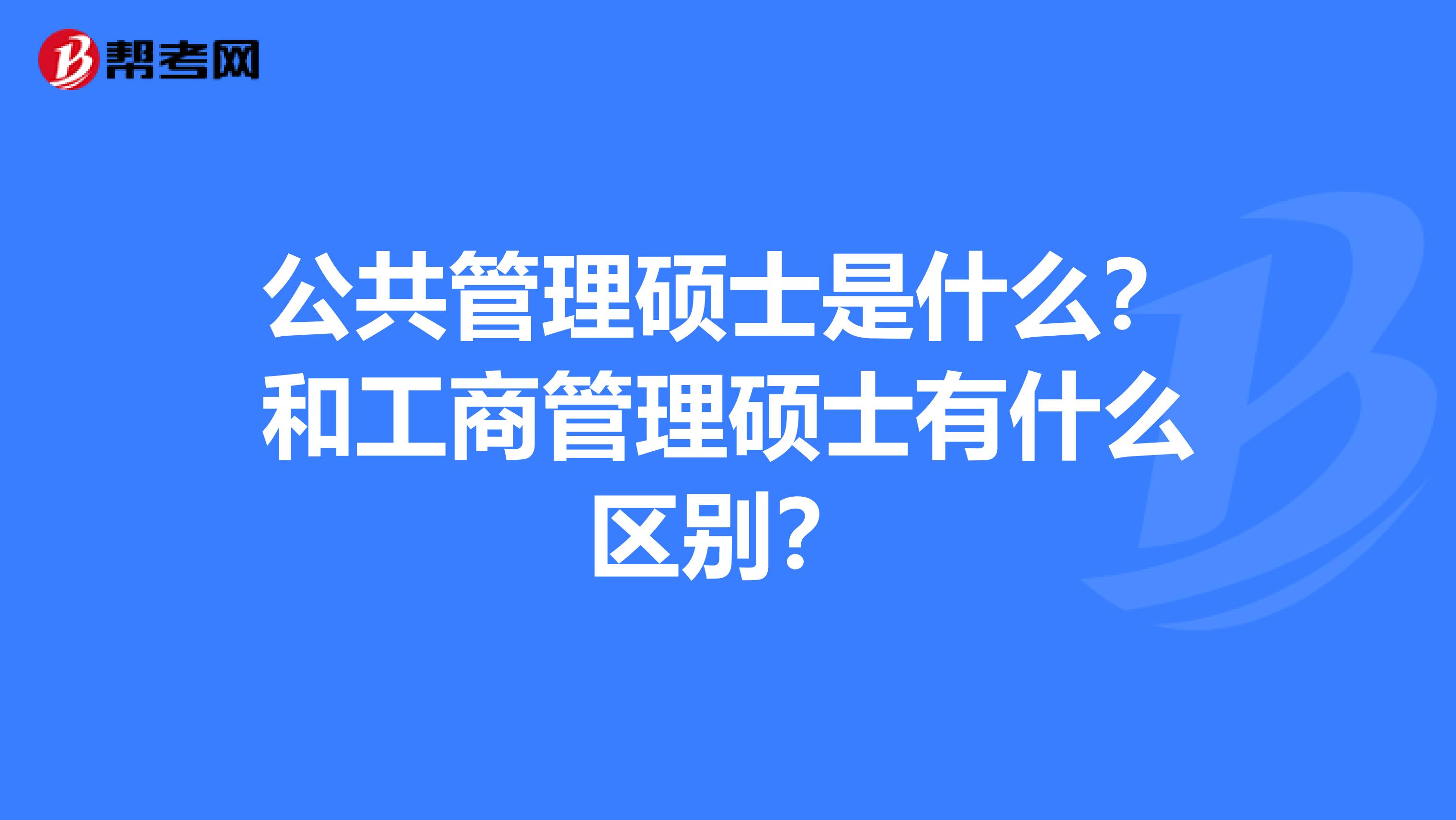 公共管理碩士是什么？和工商管理碩士有什么區別？