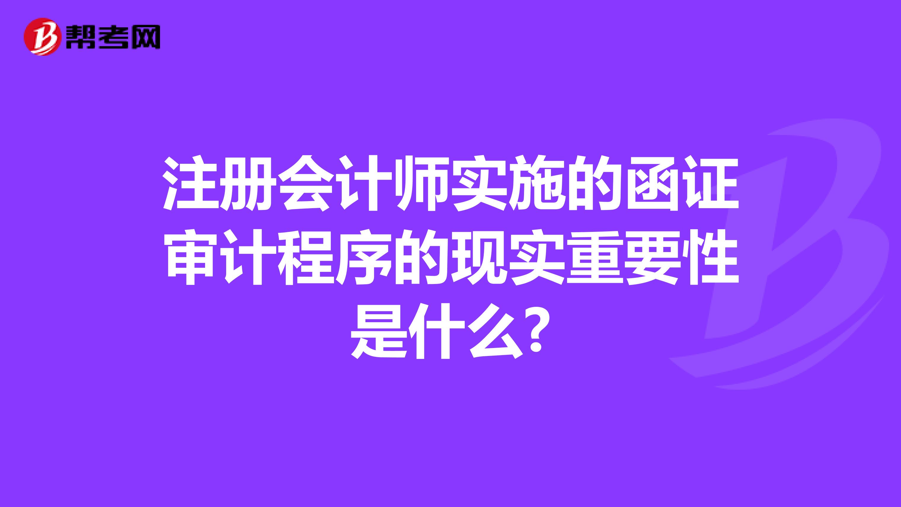注冊會計師實施的函證審計程序的現實重要性是什么?