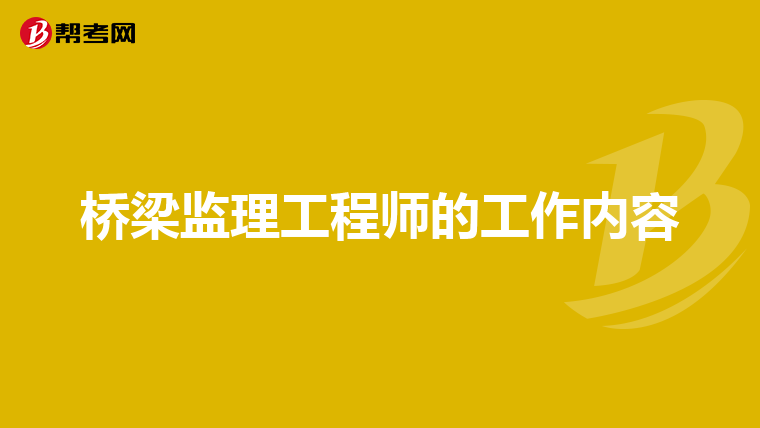 桥梁监理工程师的工作内容