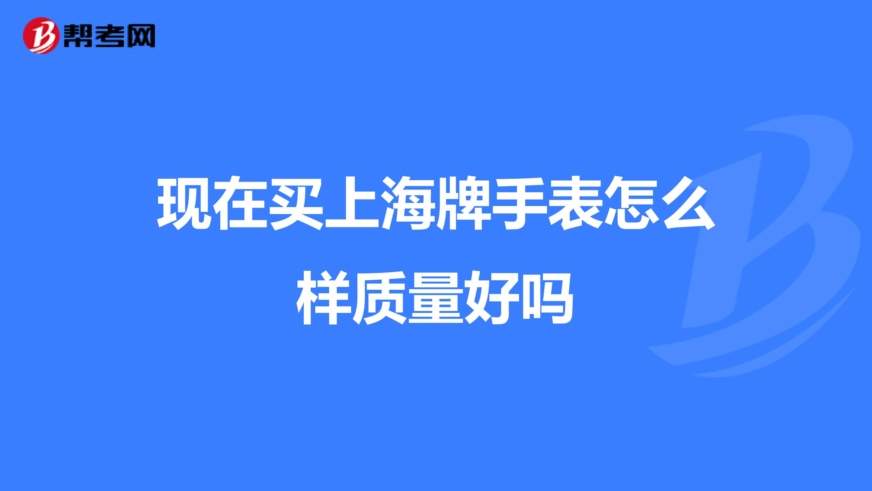 现在买上海牌手表怎么样质量好吗