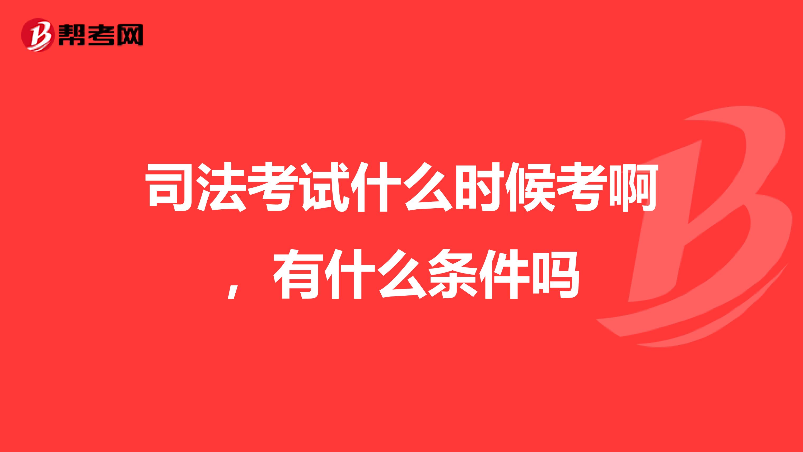 司法考试什么时候考啊,有什么条件吗