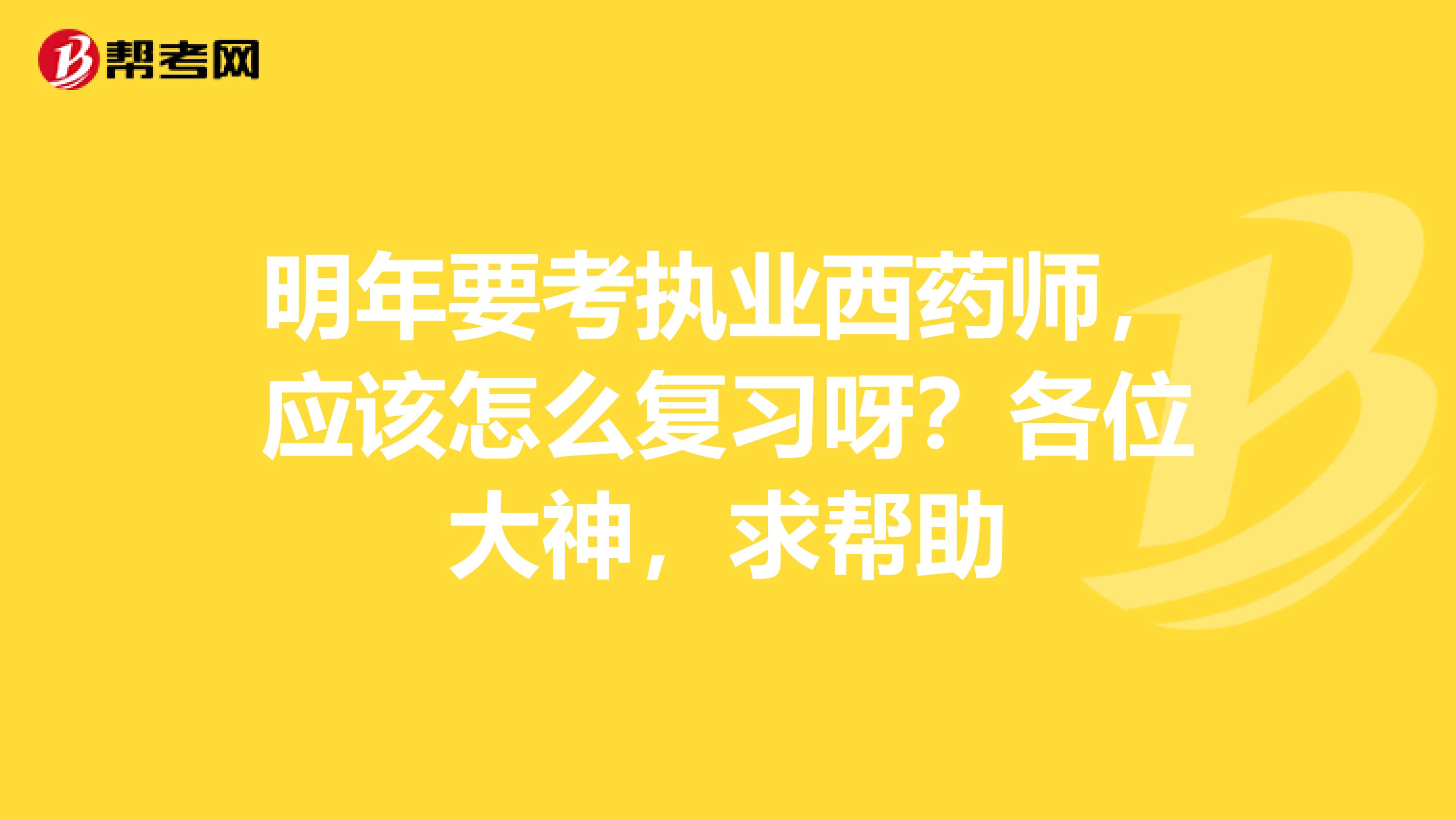 明年要考执业西药师,应该怎么复习呀?各位大神,求帮助
