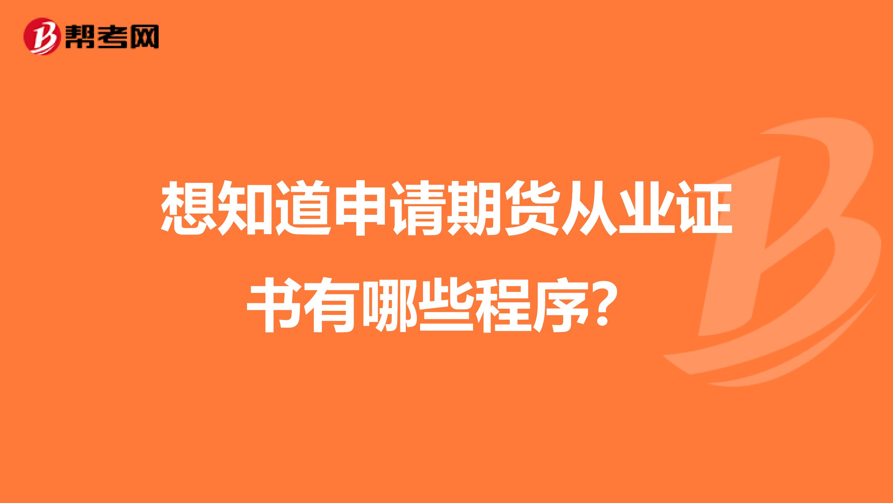 想知道申请期货从业证书有哪些程序?