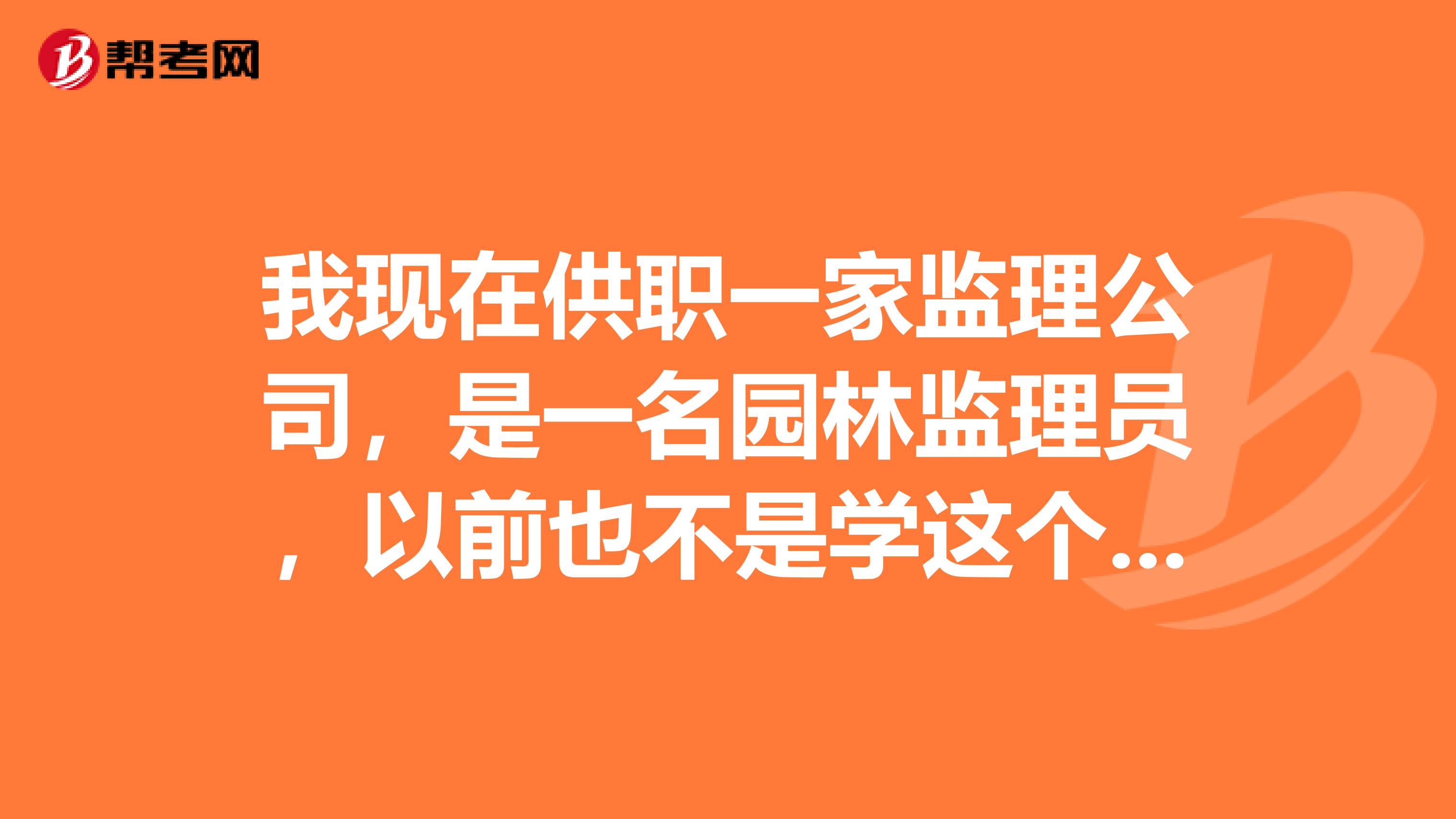 我现在供职一家监理公司，是一名园林监理员，以前也不是学这个专业的，请问我的发展方向是什么，该往哪方