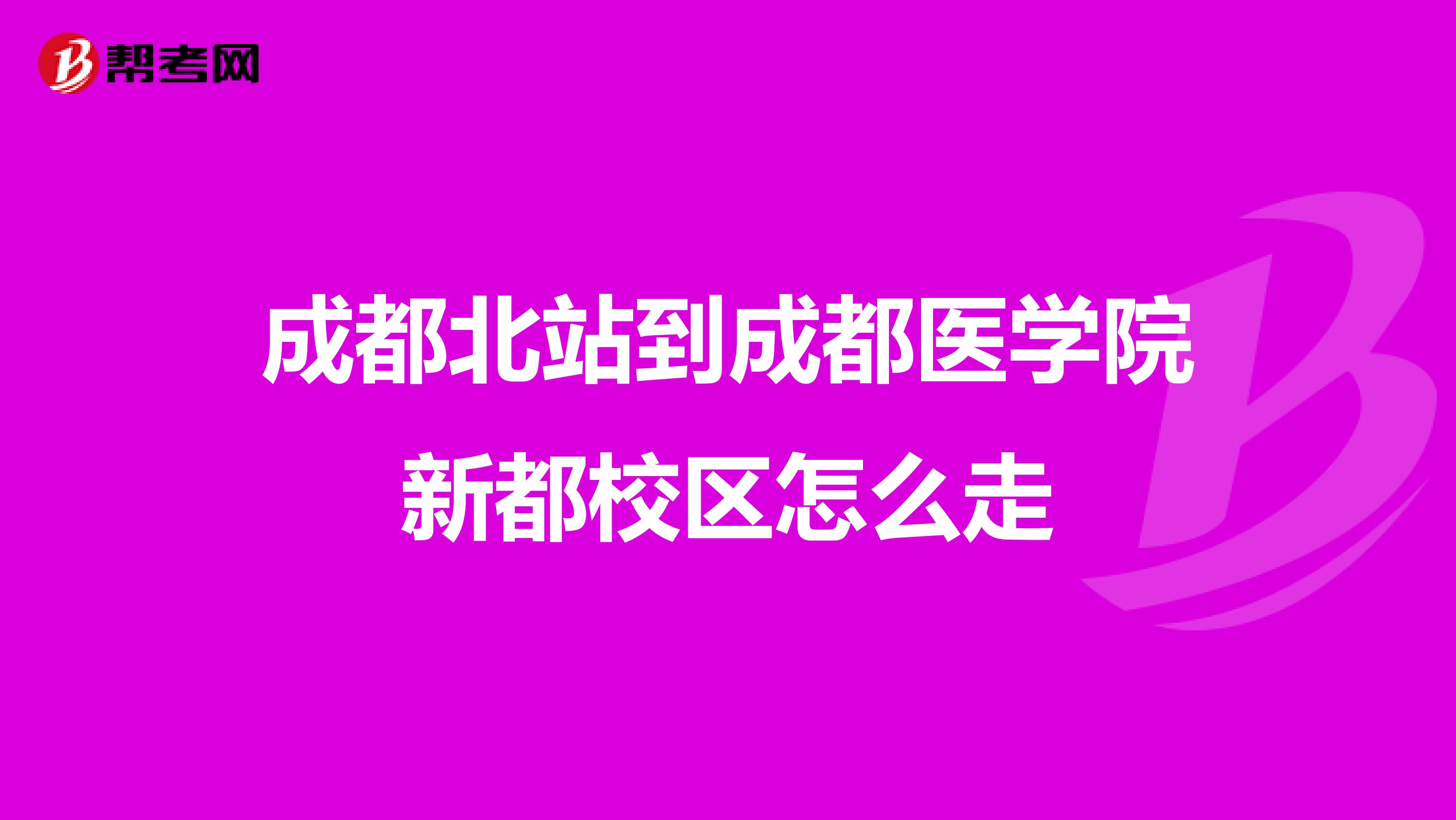 成都北站到成都医学院新都校区怎么走