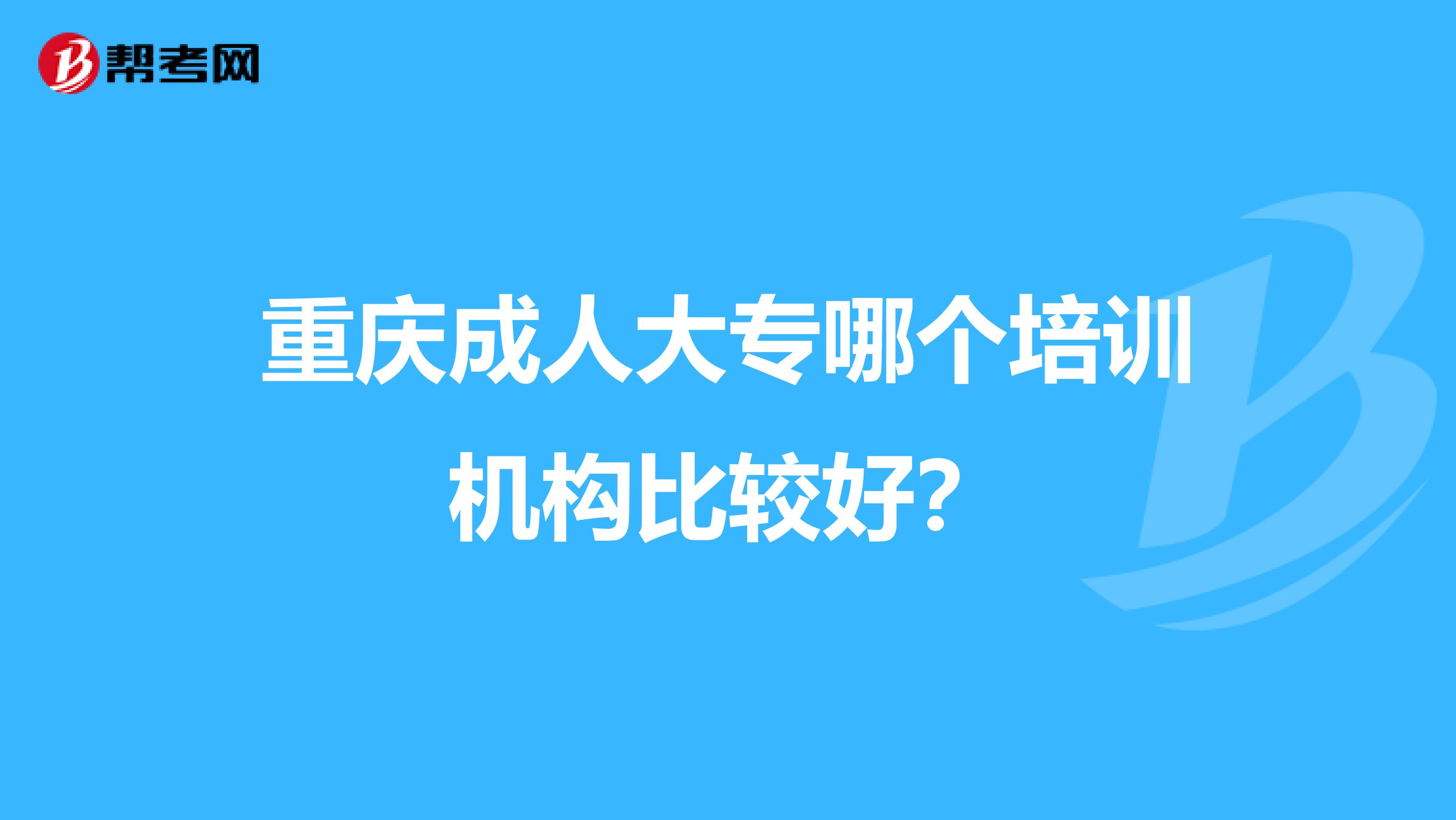 重庆成人大专哪个培训机构比较好?
