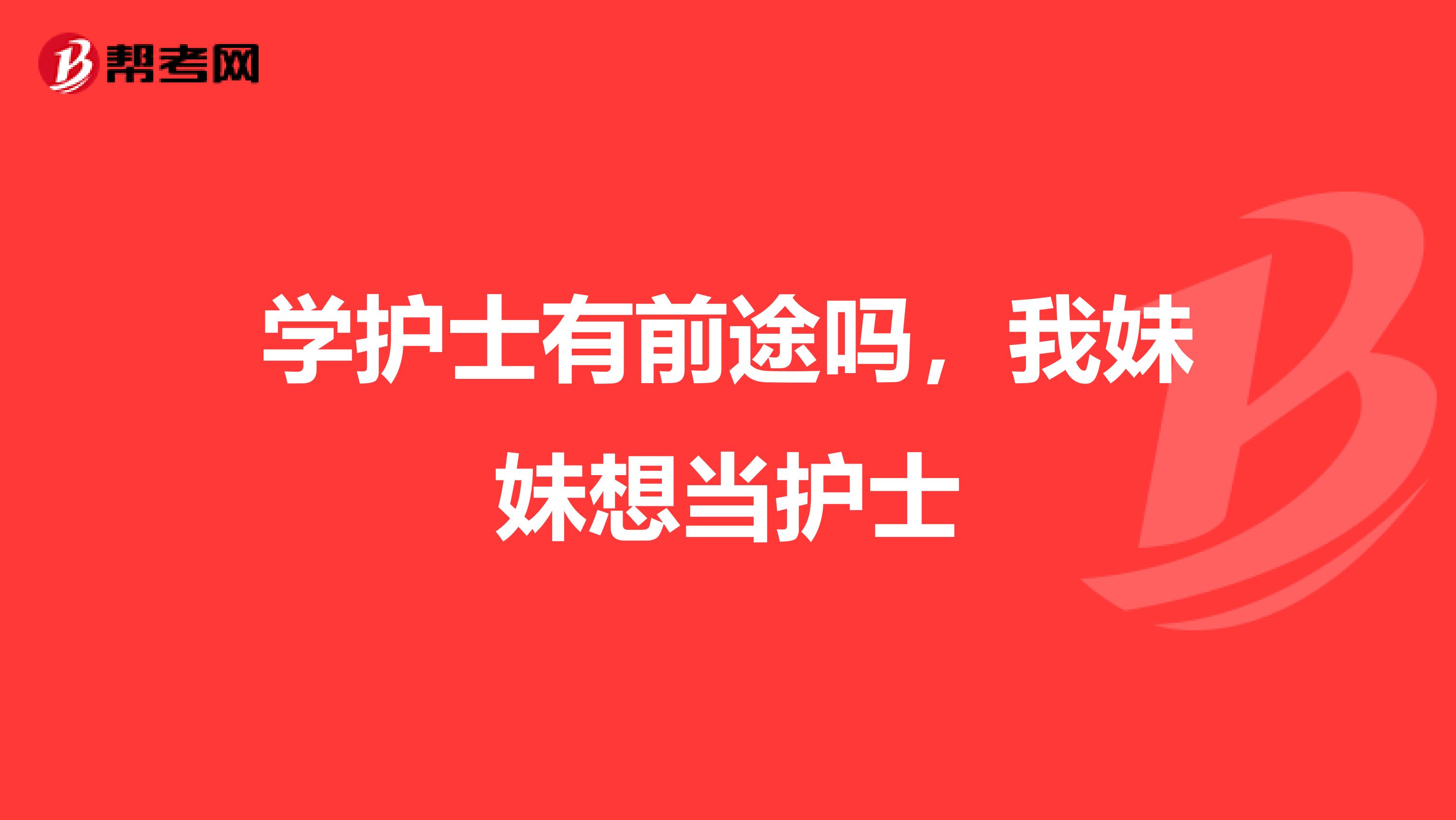 学护士有前途吗,我妹妹想当护士