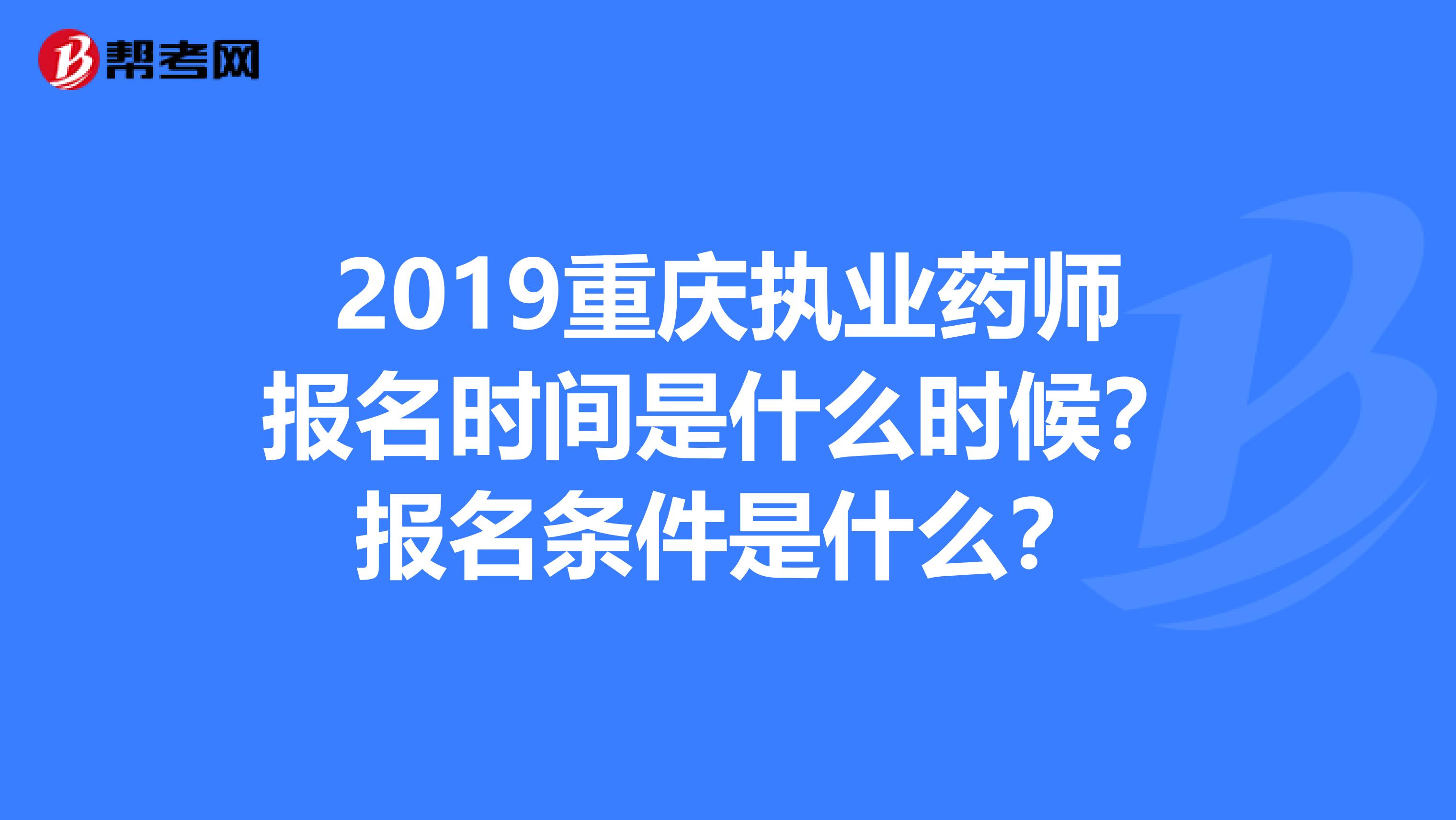 2019重庆执业药师报名时间是什么时候？报名条件是什么？