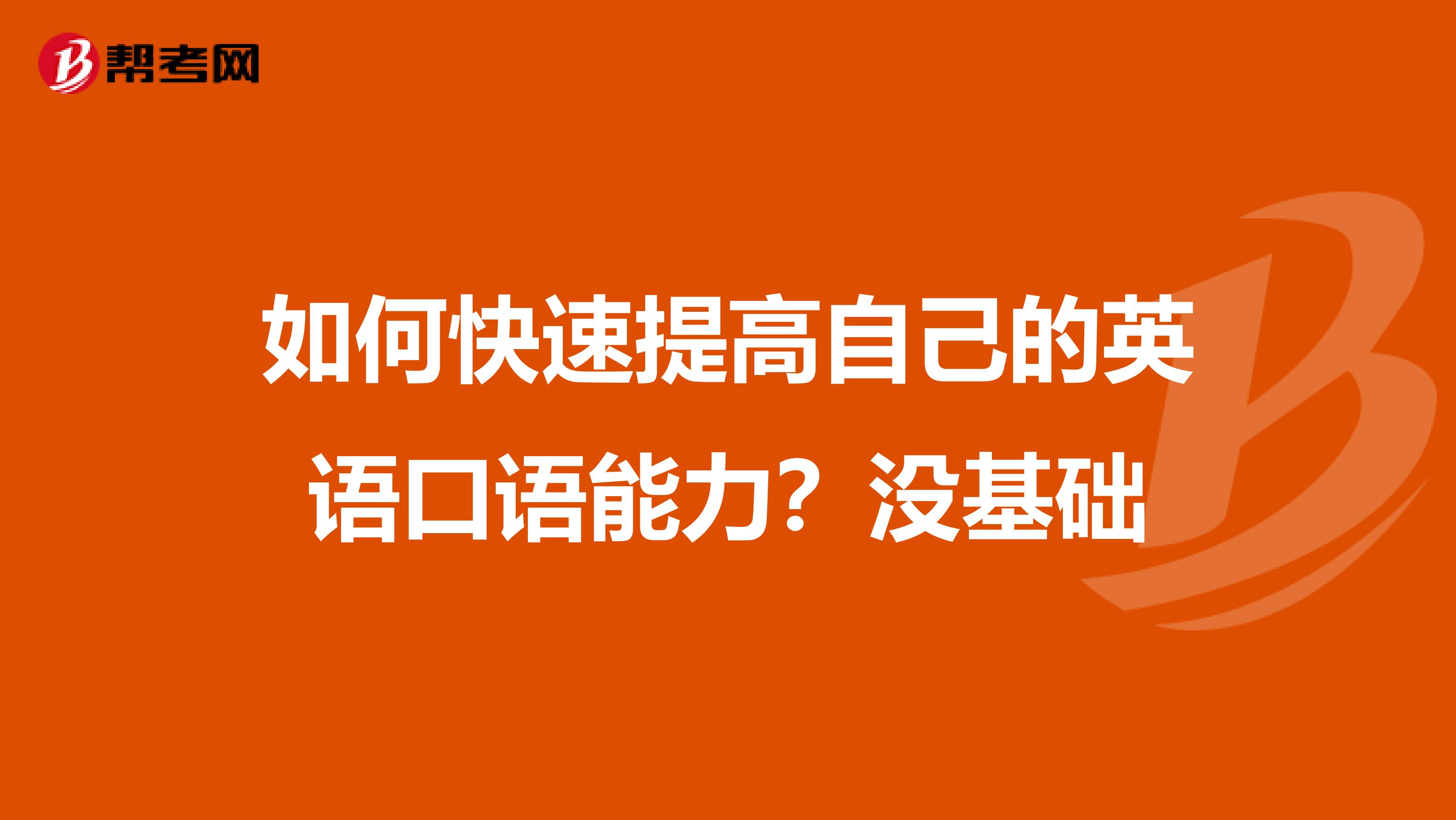 如何快速提高自己的英语口语能力？没基础