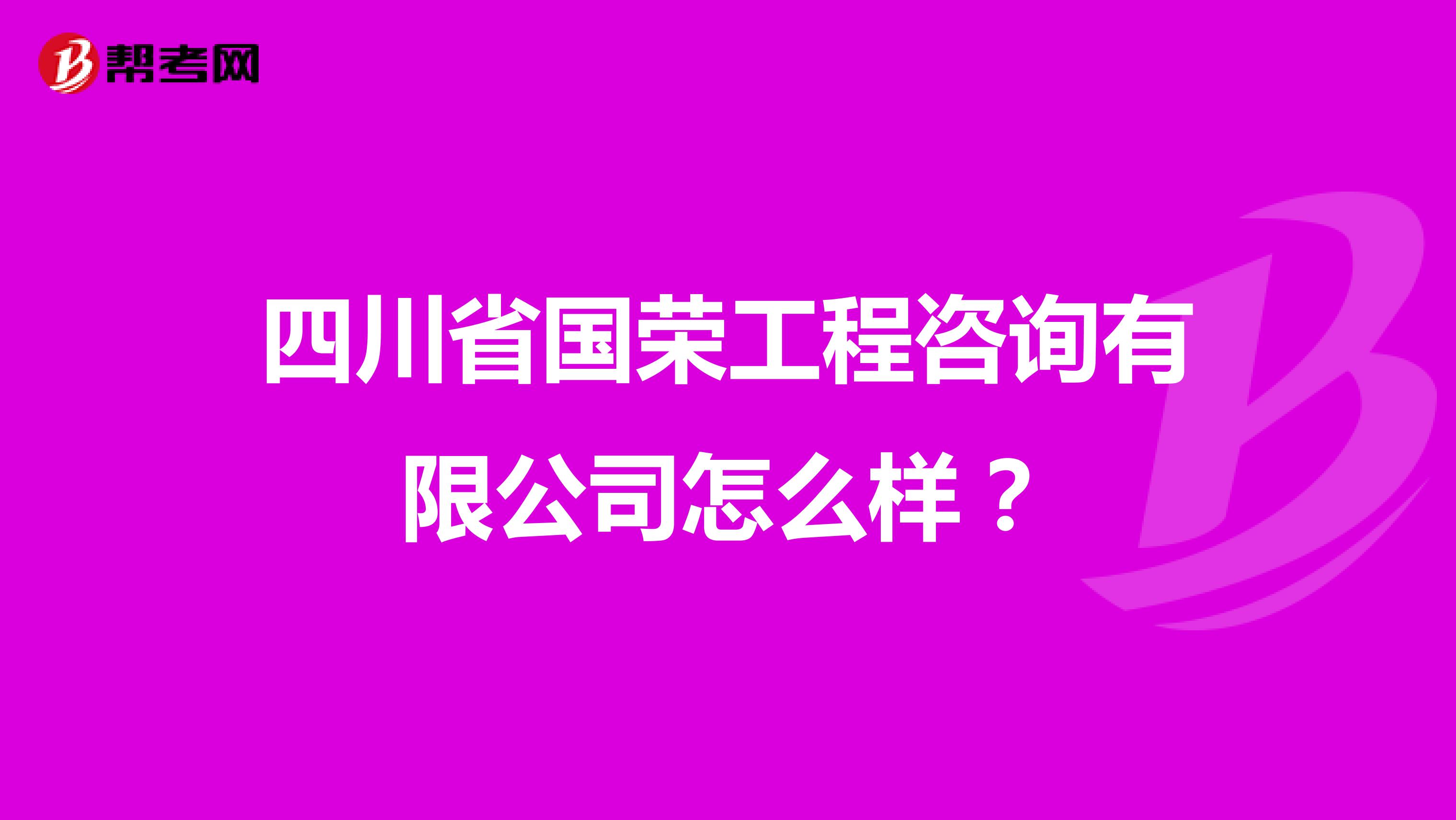 四川省国荣工程咨询有限公司怎么样？