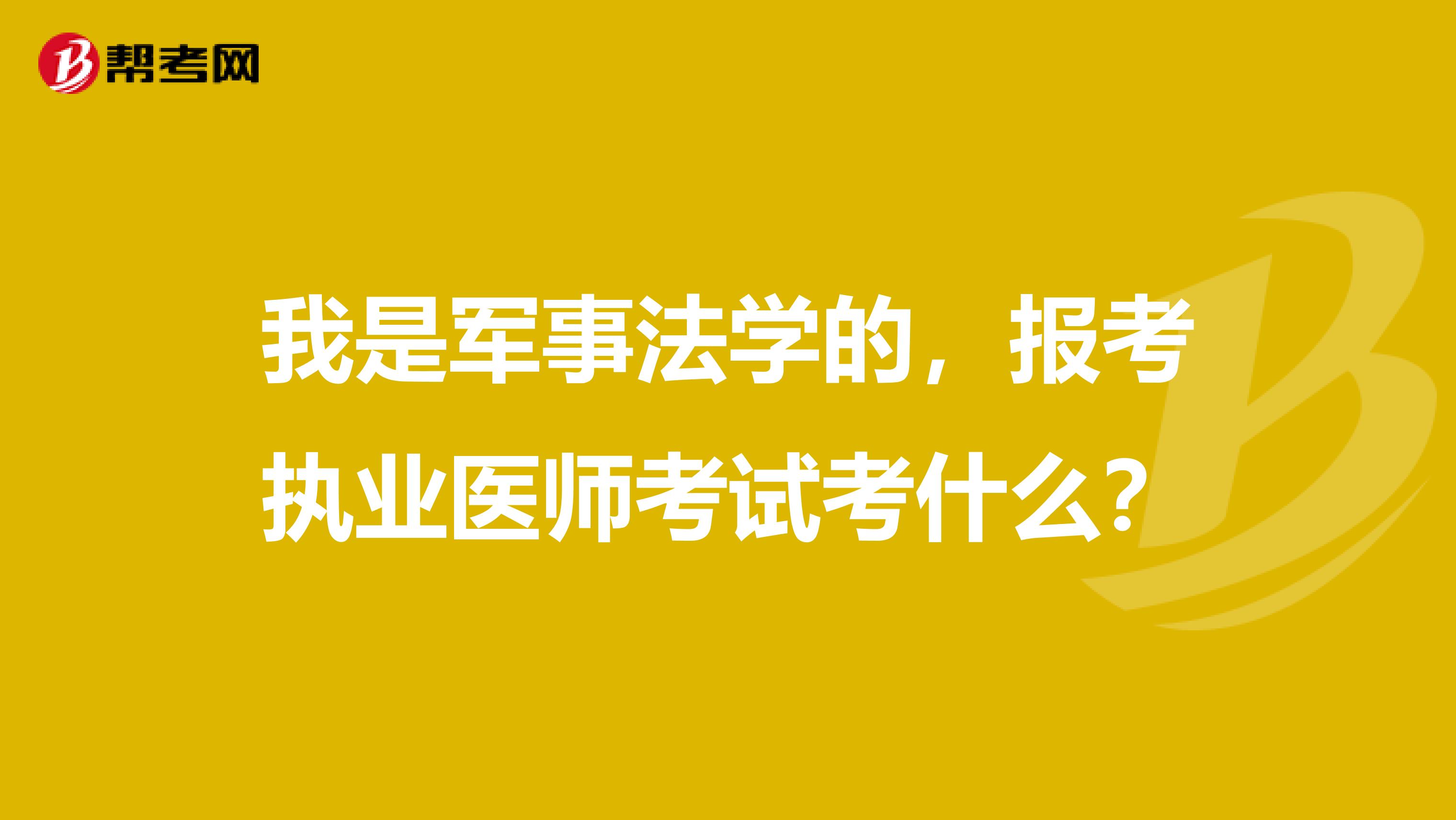 我是军事法学的，报考执业医师考试考什么？