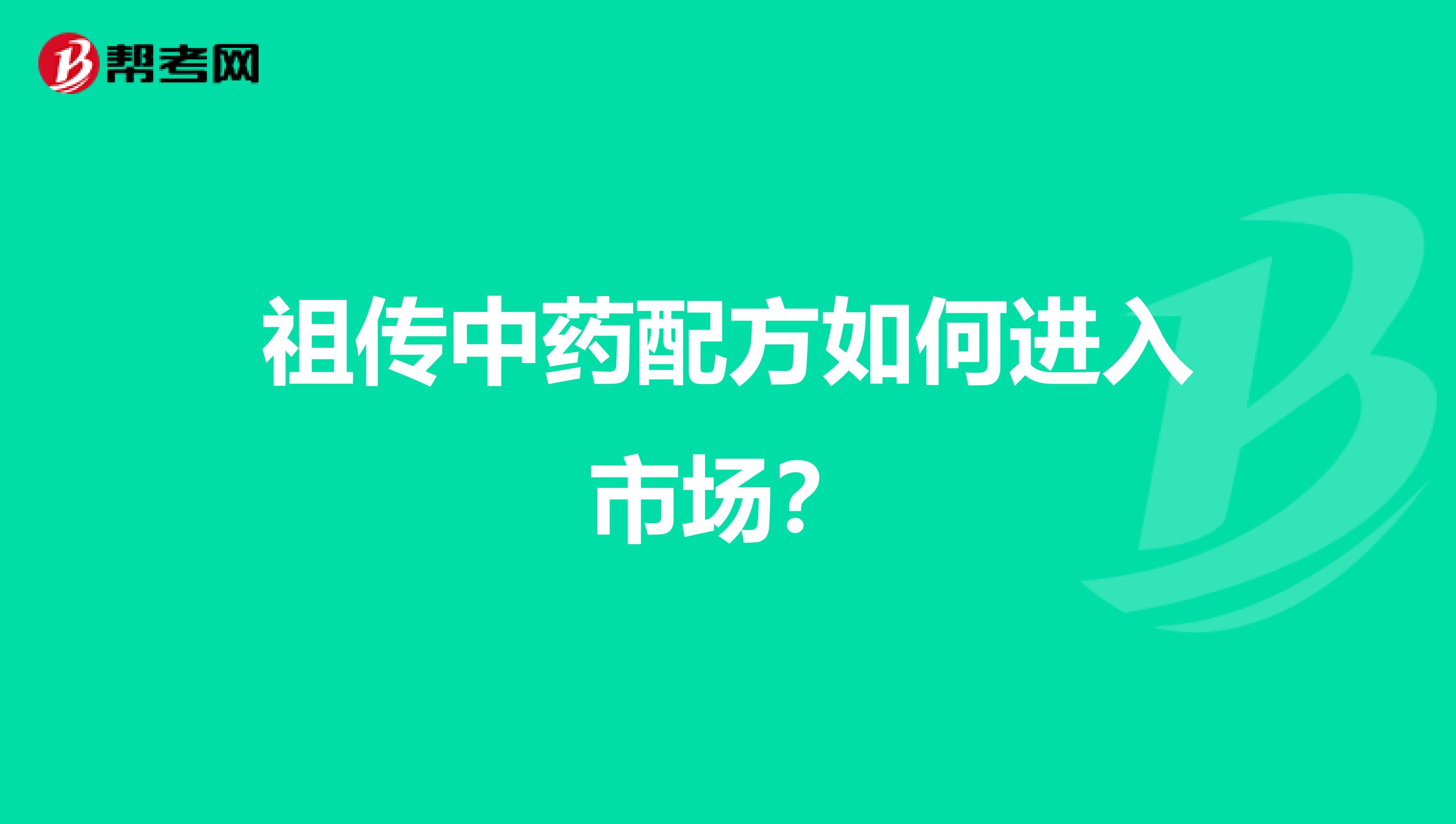 祖传中药配方如何进入市场？