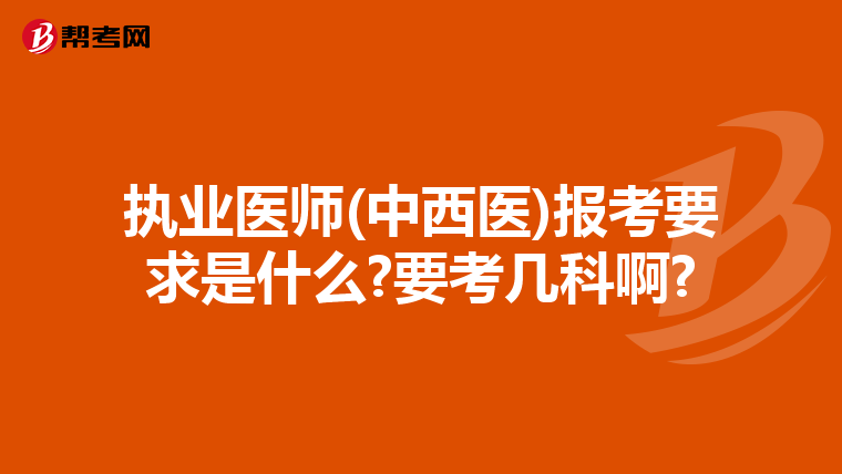 执业医师(中西医)报考要求是什么?要考几科啊?