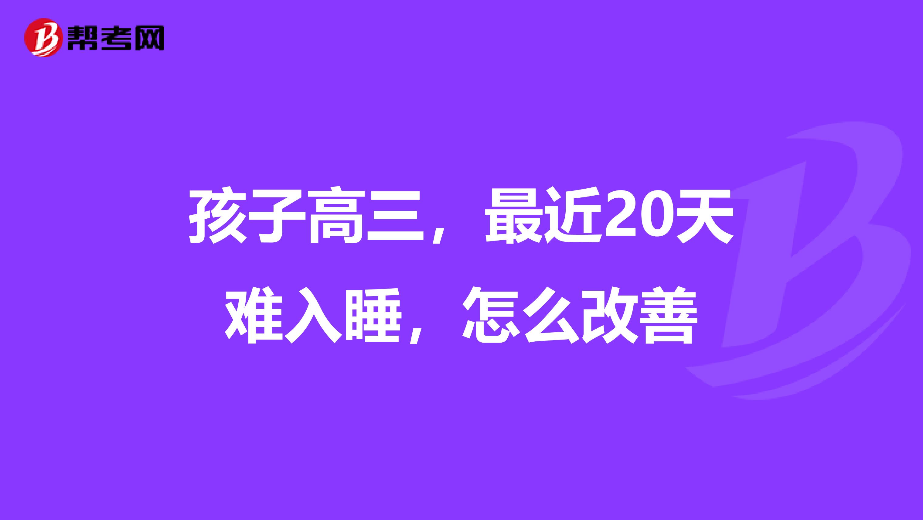 孩子高三，最近20天难入睡，怎么改善