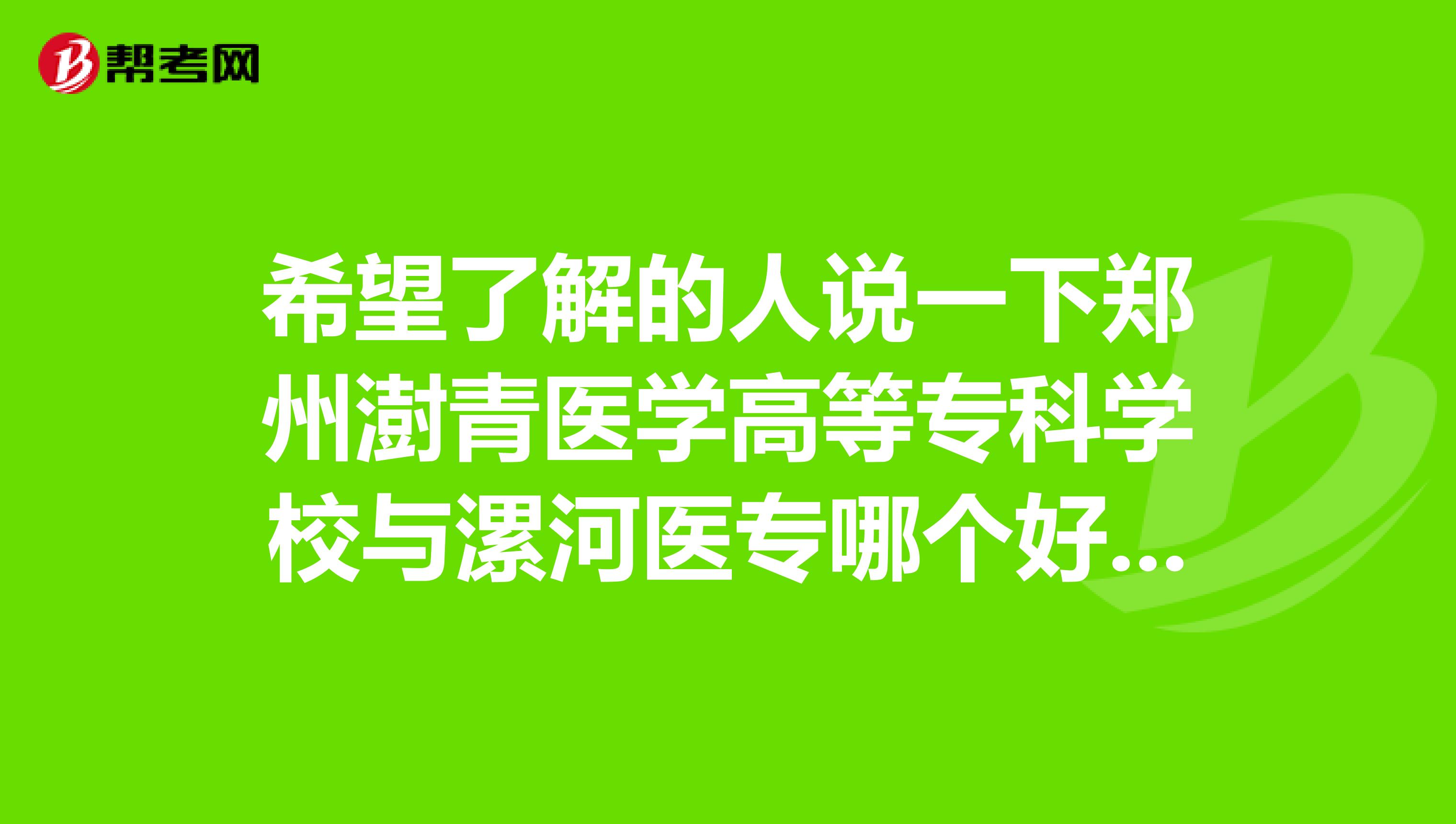 希望了解的人说一下郑州澍青医学高等专科学校与漯河医专哪个好,谢谢咯