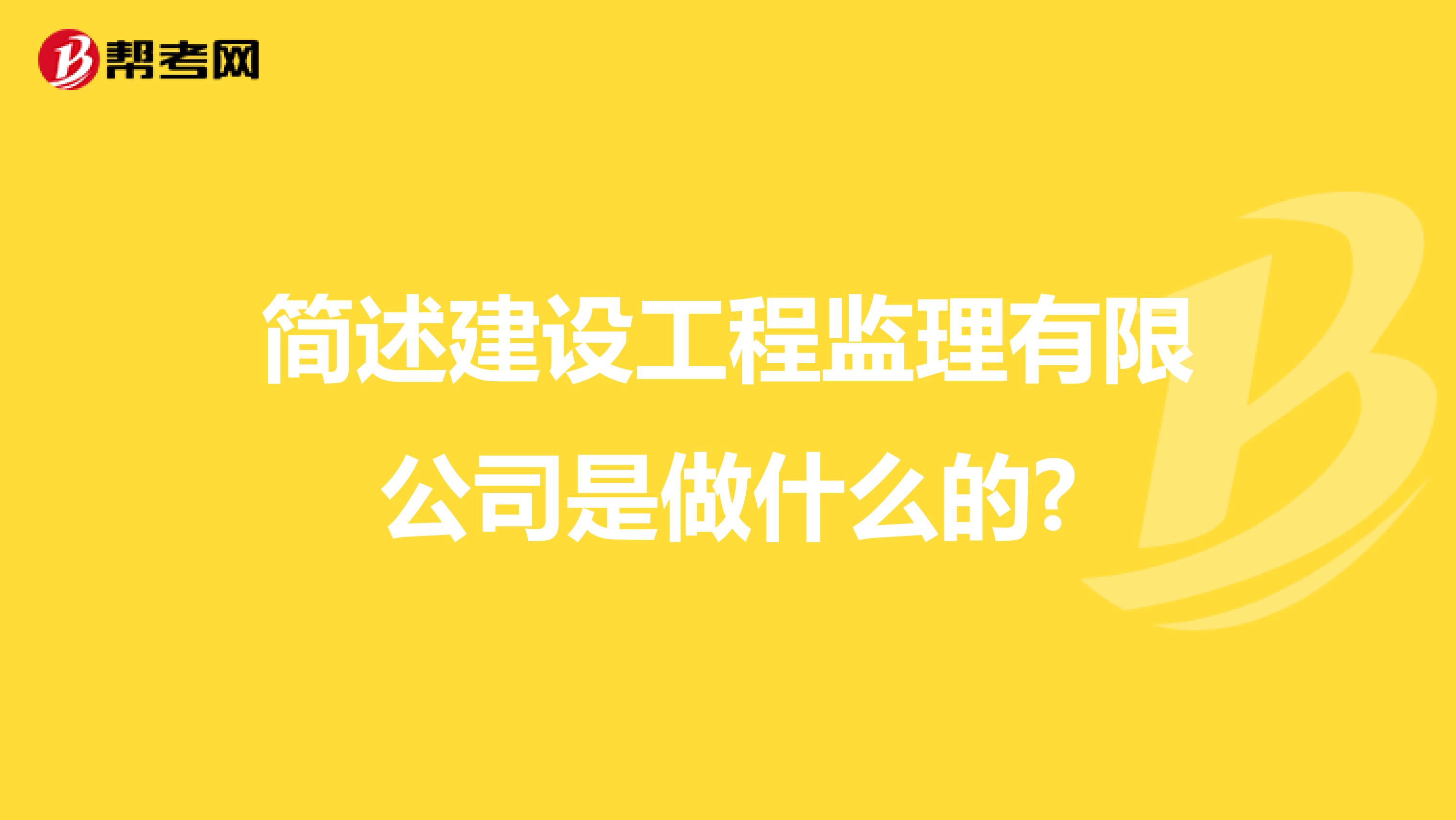 简述建设工程监理有限公司是做什么的?