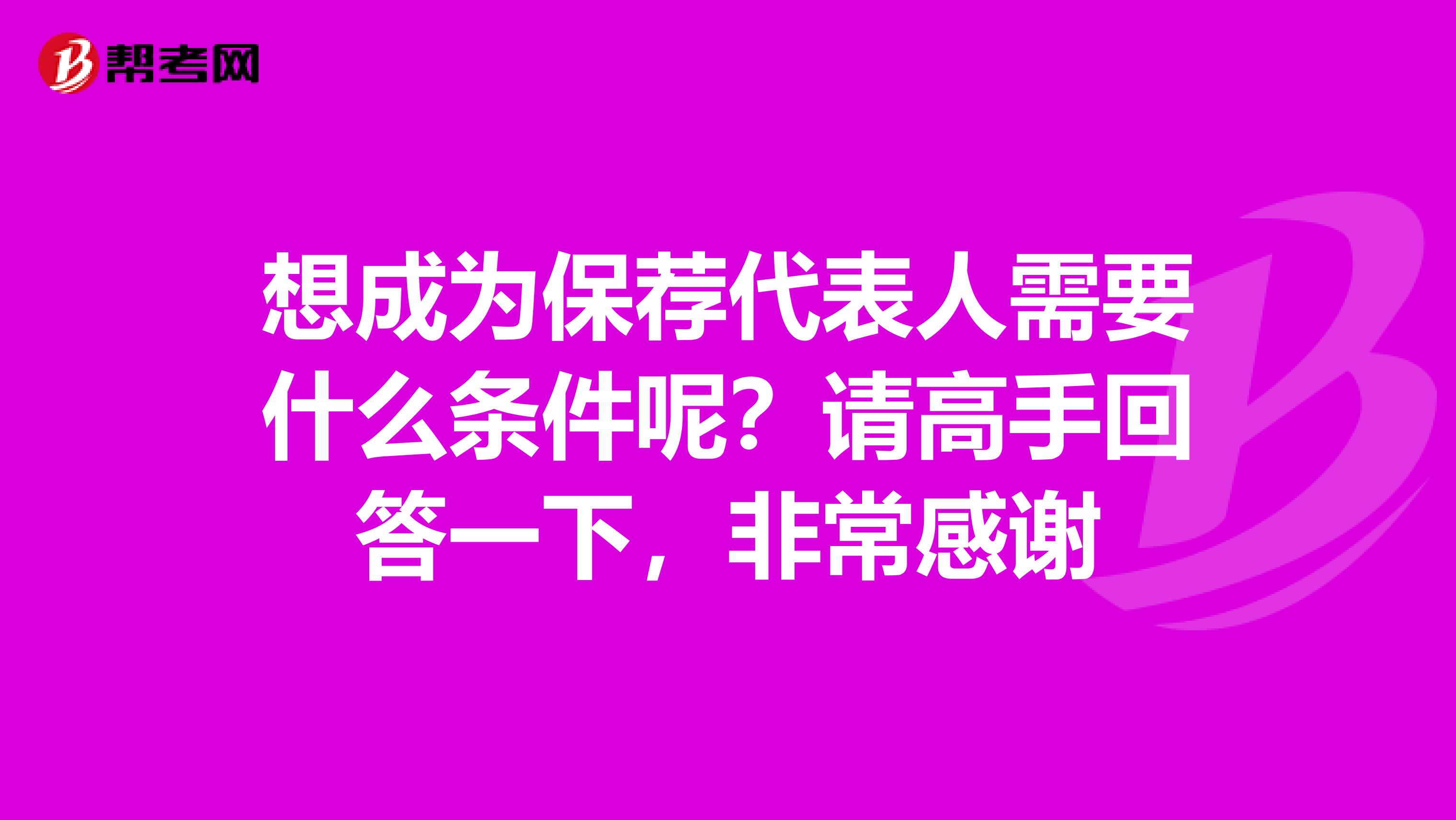 想成为保荐代表人需要什么条件呢？请高手回答一下，非常感谢